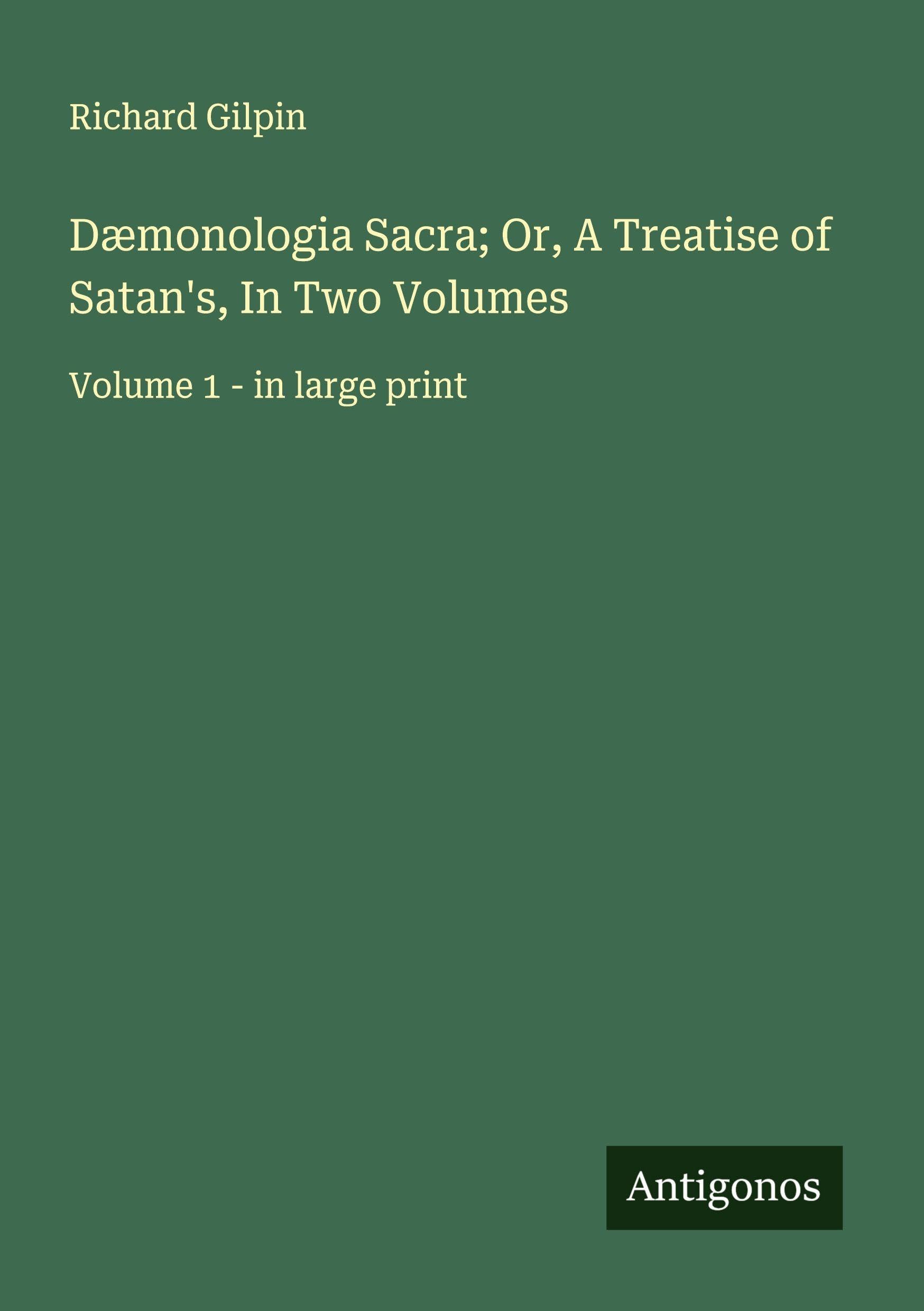 Dæmonologia Sacra; Or, A Treatise of Satan's, In Two Volumes Classics