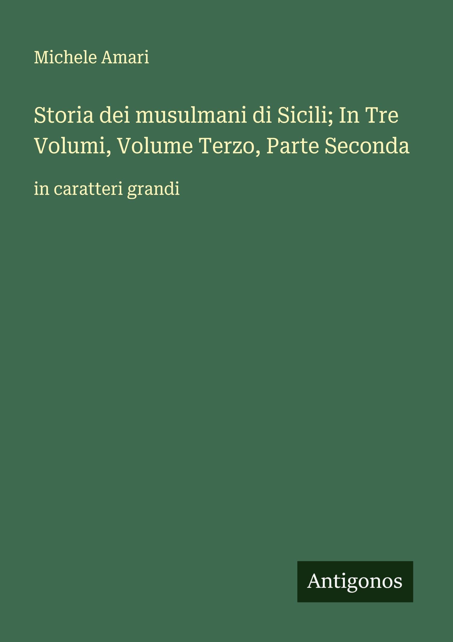 Storia dei musulmani di Sicili; In Tre Volumi, Volume Terzo, Parte Seconda Classics
