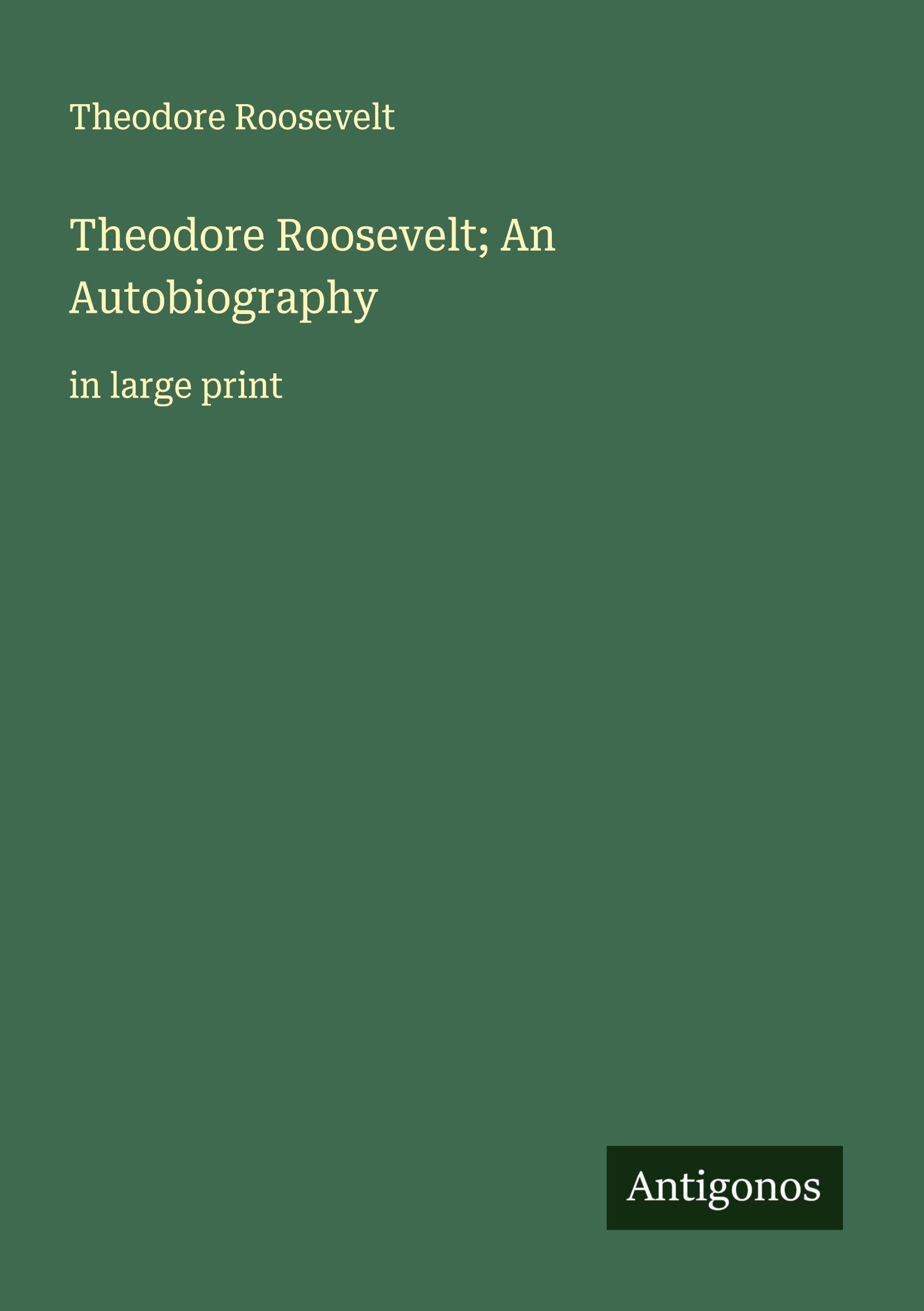 Theodore Roosevelt; An Autobiography Classics