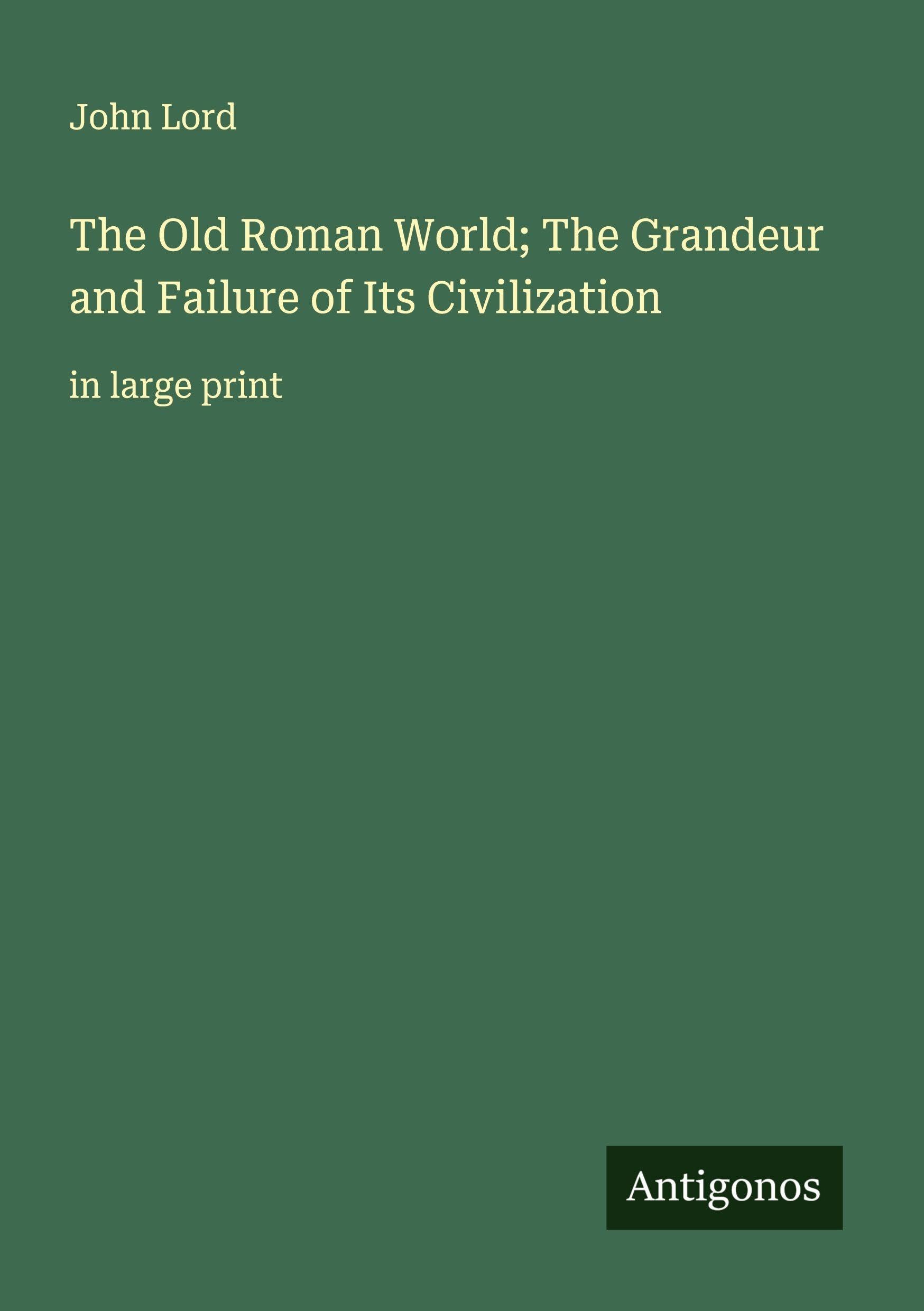 The Old Roman World; The Grandeur and Failure of Its Civilization Classics