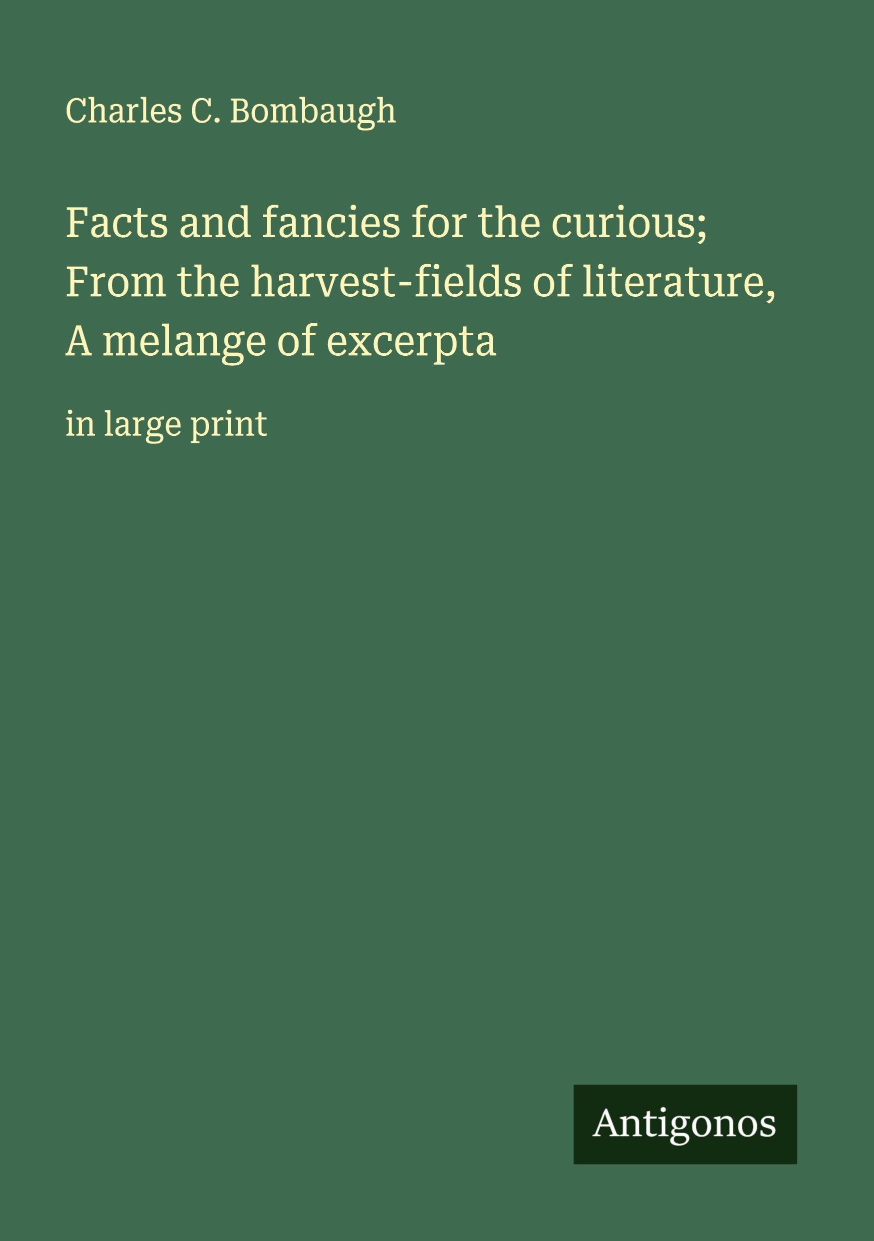 Facts and fancies for the curious; From the harvest-fields of literature, A melange of excerpta Classics