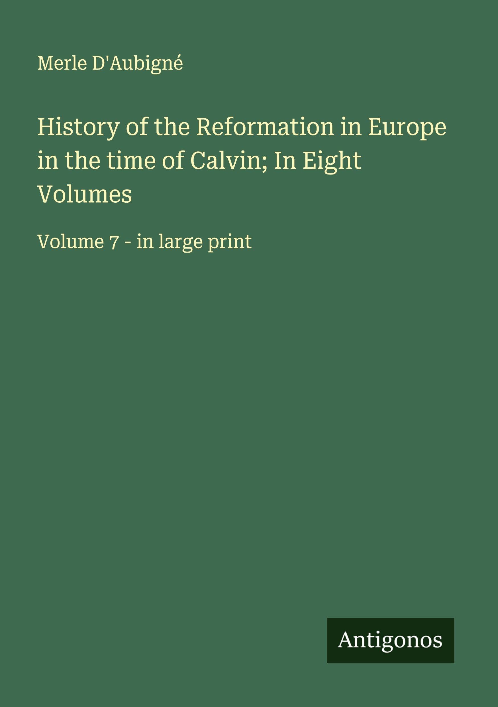 History of the Reformation in Europe in the time of Calvin; In Eight Volumes Classics