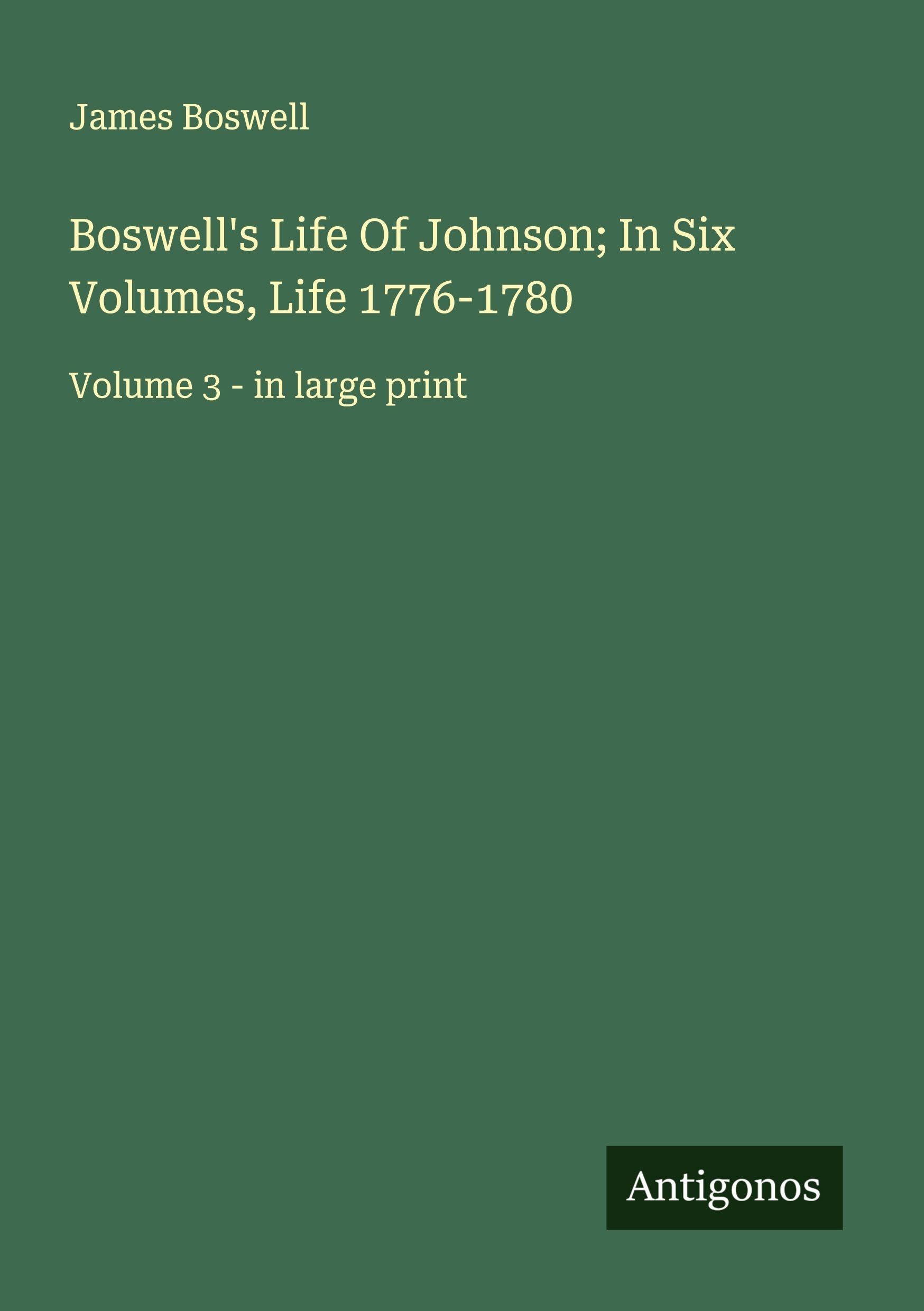 Boswell's Life Of Johnson; In Six Volumes, Life 1776-1780 Classics