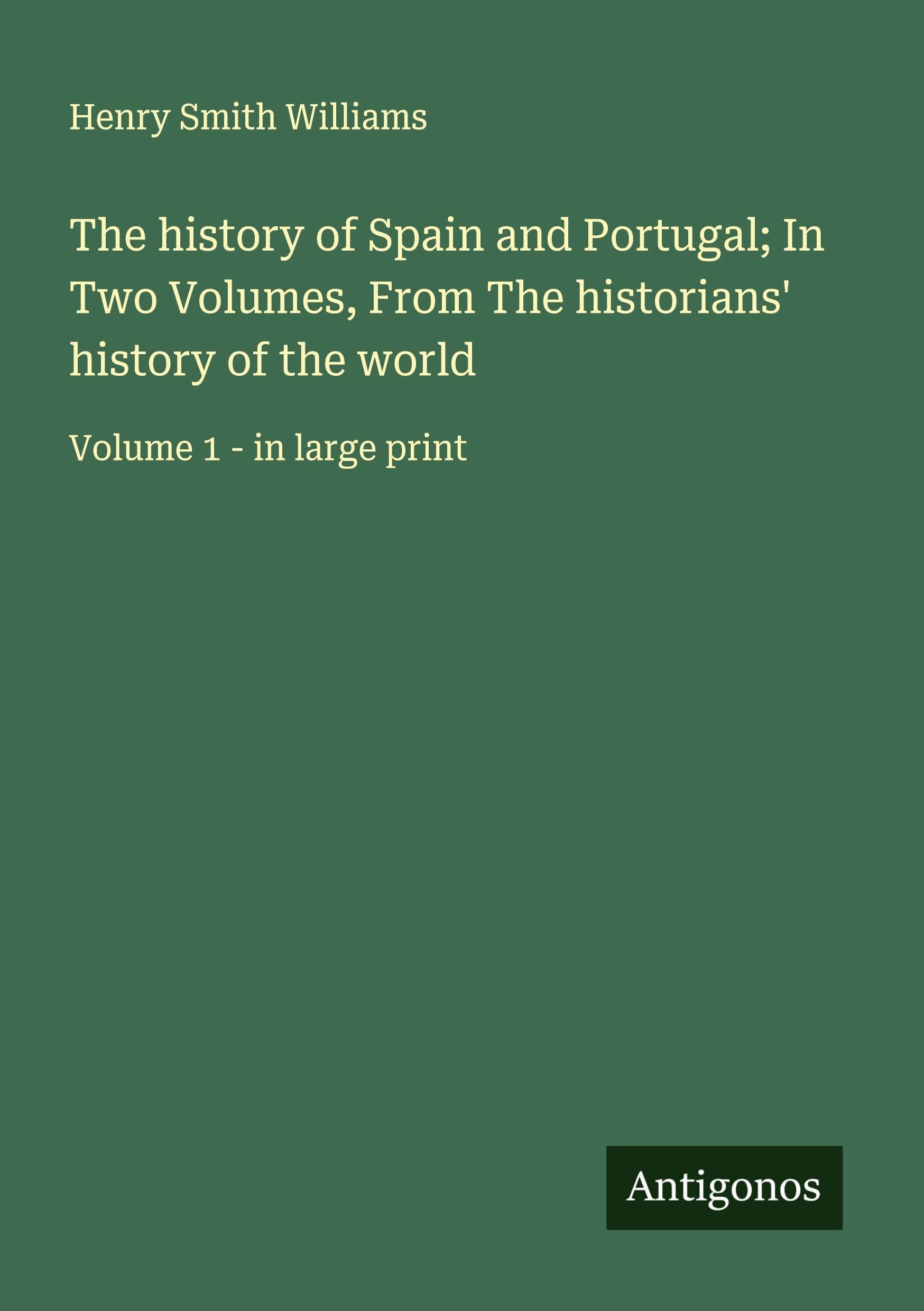 The history of Spain and Portugal; In Two Volumes, From The historians' history of the world Classics