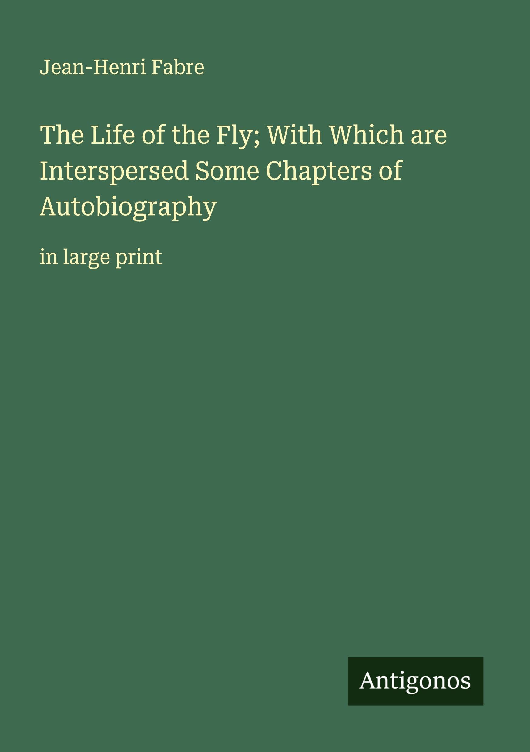 The Life of the Fly; With Which are Interspersed Some Chapters of Autobiography Classics