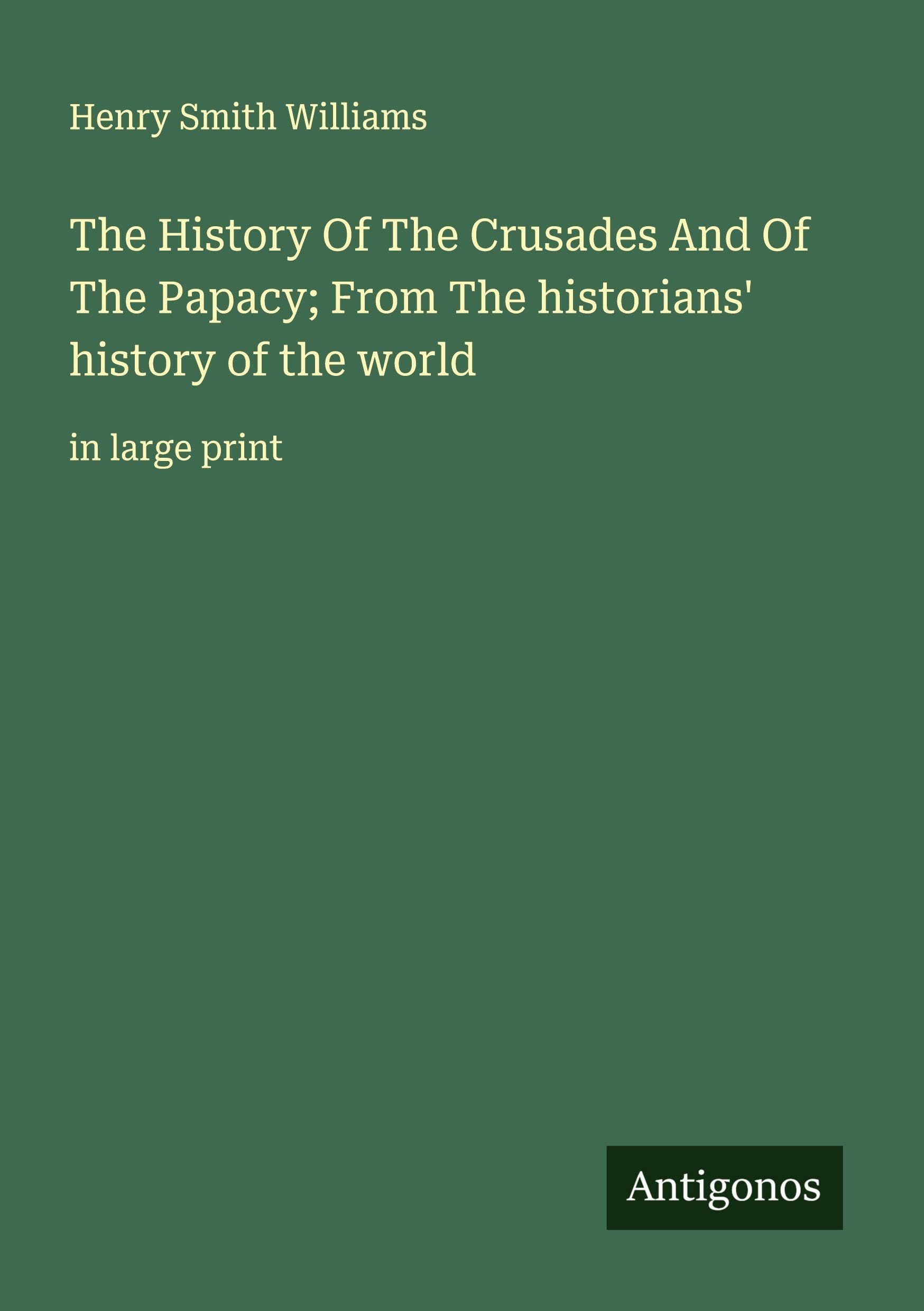 The History Of The Crusades And Of The Papacy; From The historians' history of the world Classics