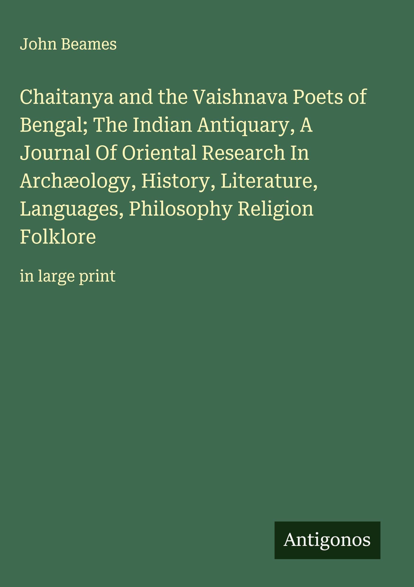 Chaitanya and the Vaishnava Poets of Bengal; The Indian Antiquary, A Journal Of Oriental Research In Archæology, History, Literature, Languages, Philosophy Religion Folklore Classics