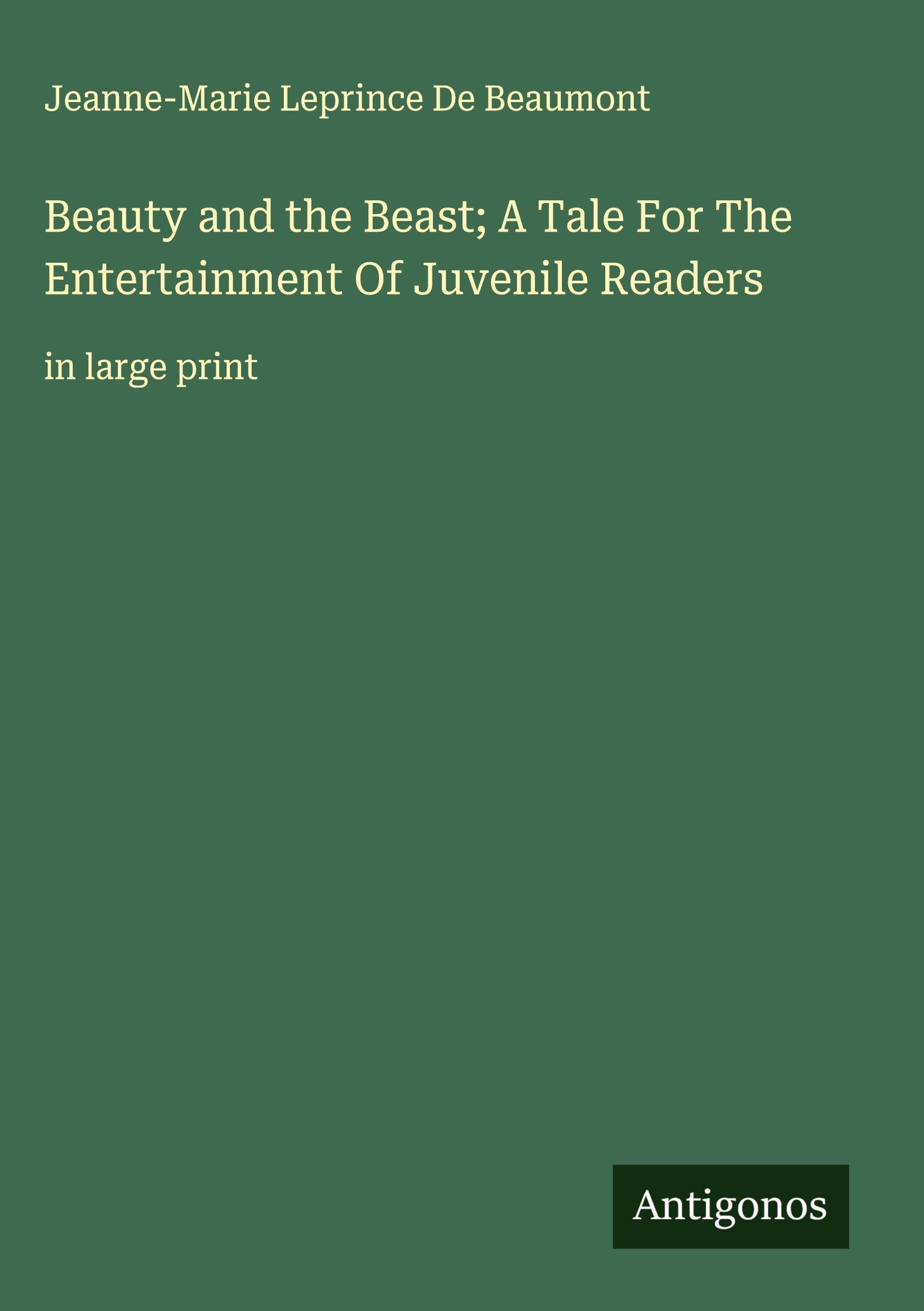 Beauty and the Beast; A Tale For The Entertainment Of Juvenile Readers Classics