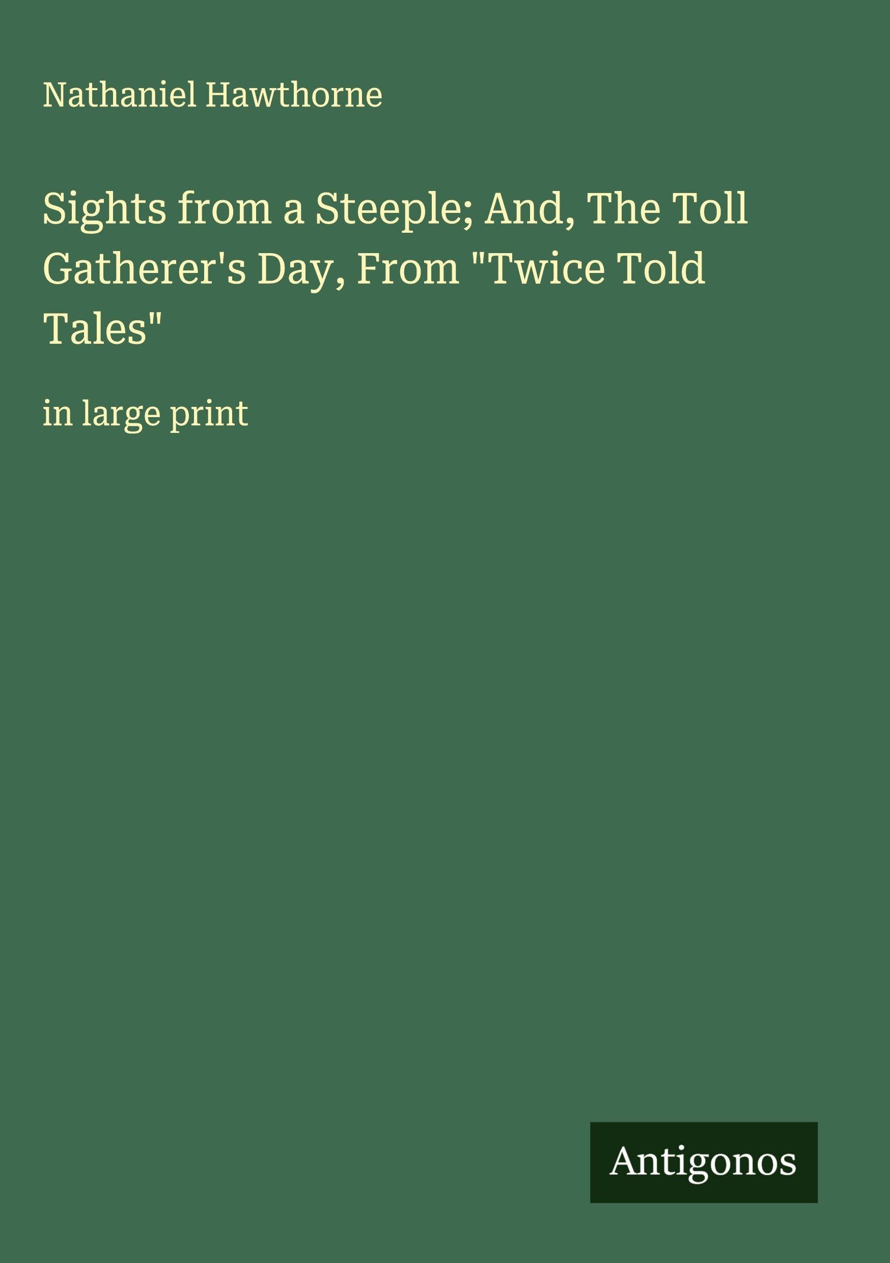 Sights from a Steeple; And, The Toll Gatherer's Day, From "Twice Told Tales" Classics