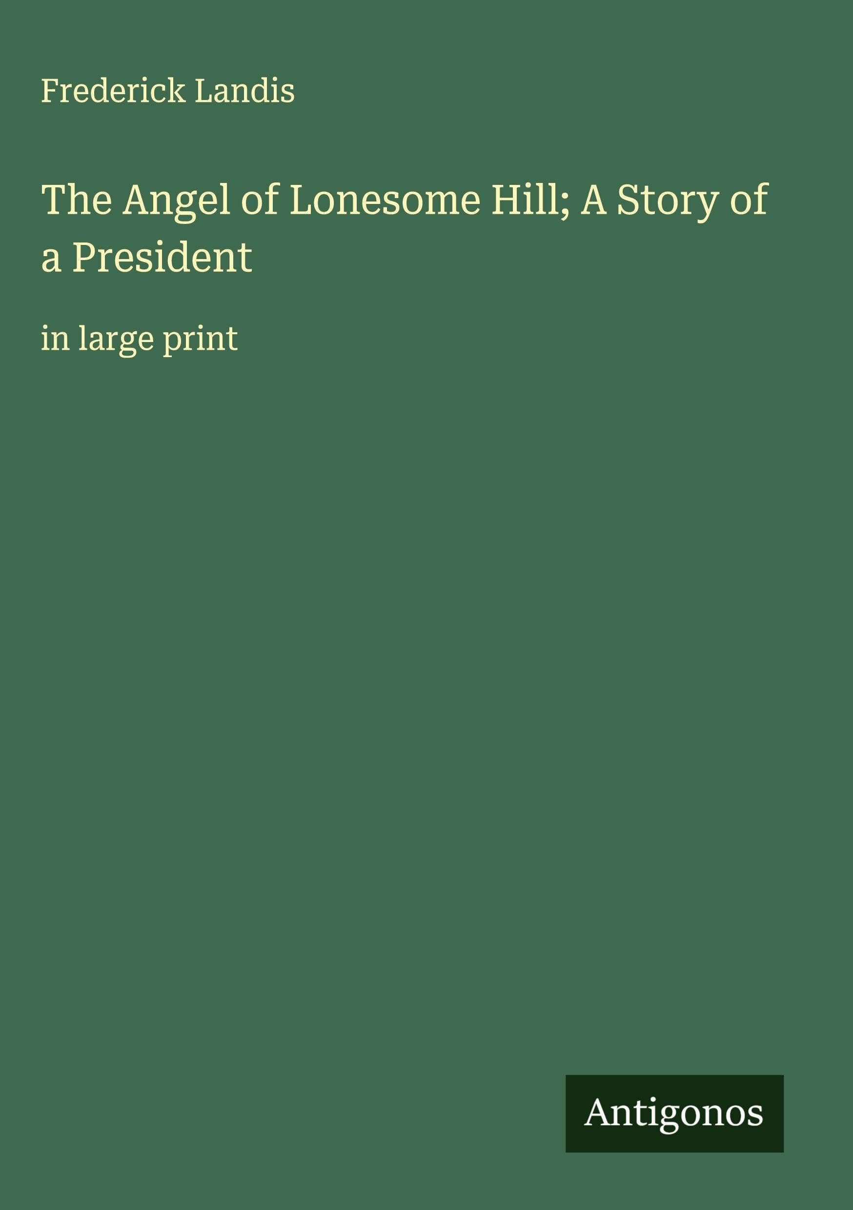 The Angel of Lonesome Hill; A Story of a President Classics