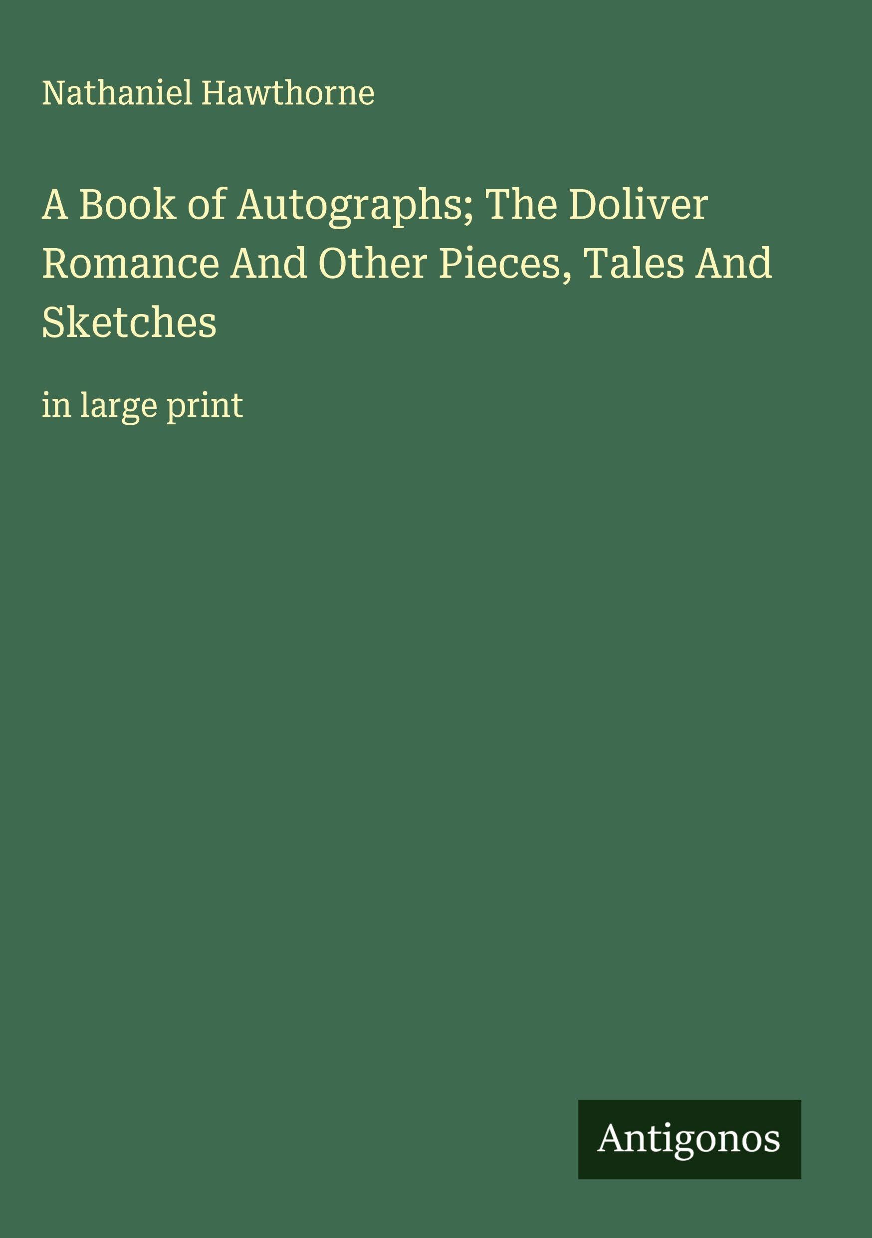 A Book of Autographs; The Doliver Romance And Other Pieces, Tales And Sketches Classics