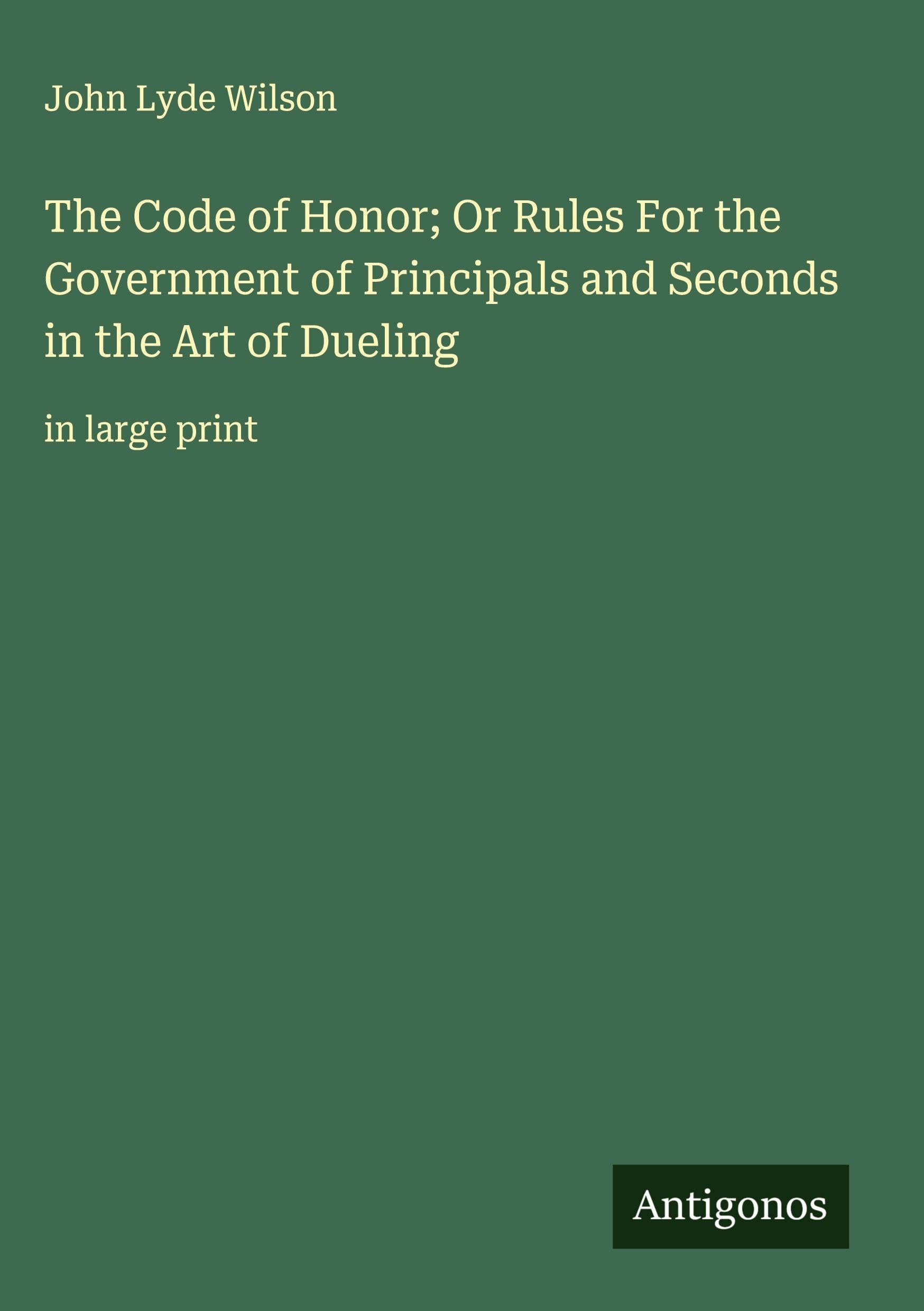 The Code of Honor; Or Rules For the Government of Principals and Seconds in the Art of Dueling Classics