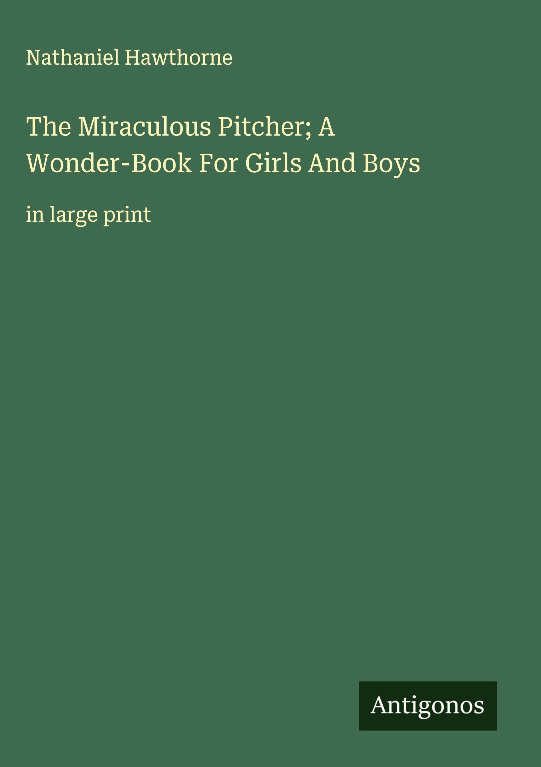 The Miraculous Pitcher; A Wonder-Book For Girls And Boys Classics