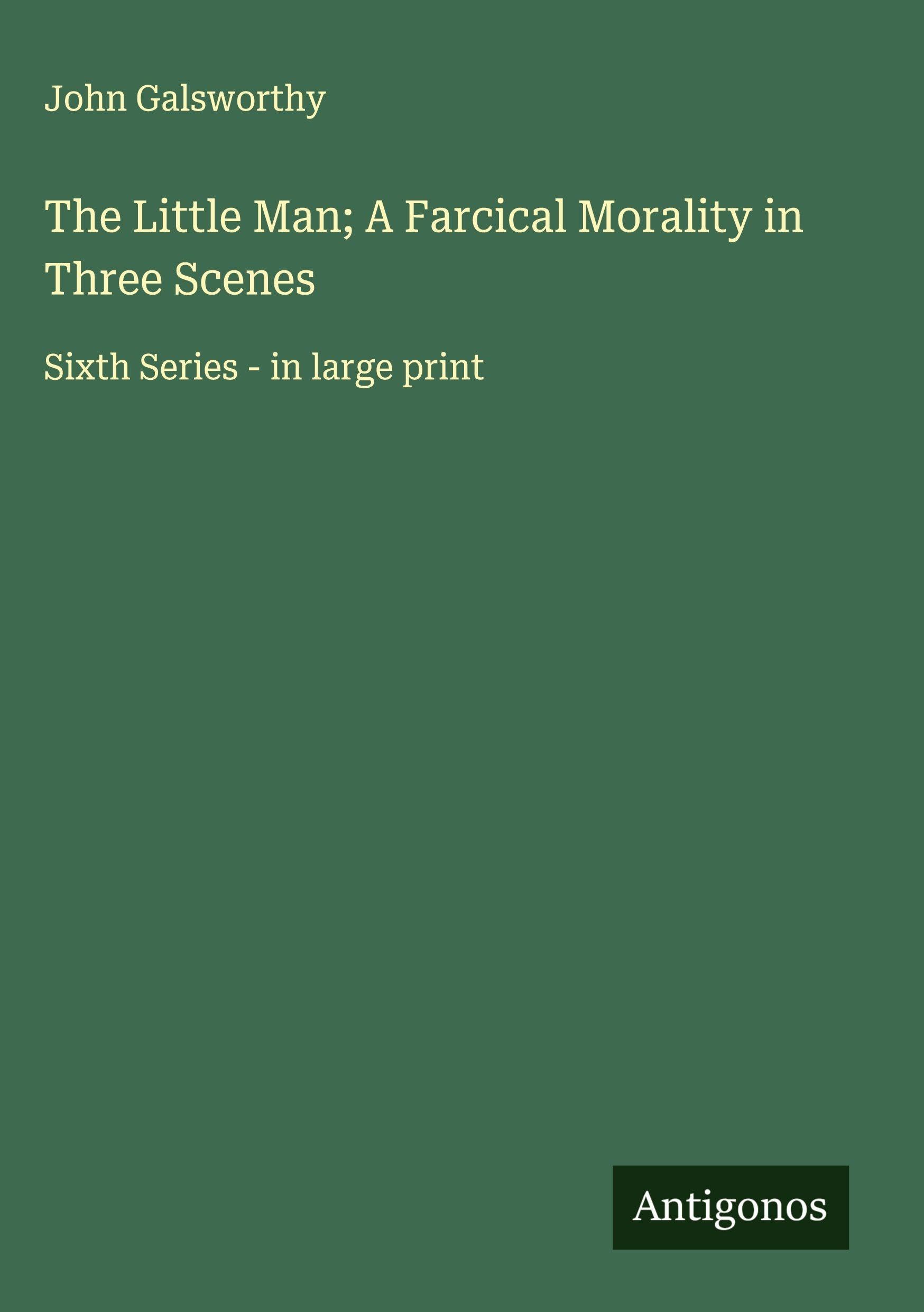 The Little Man; A Farcical Morality in Three Scenes Classics