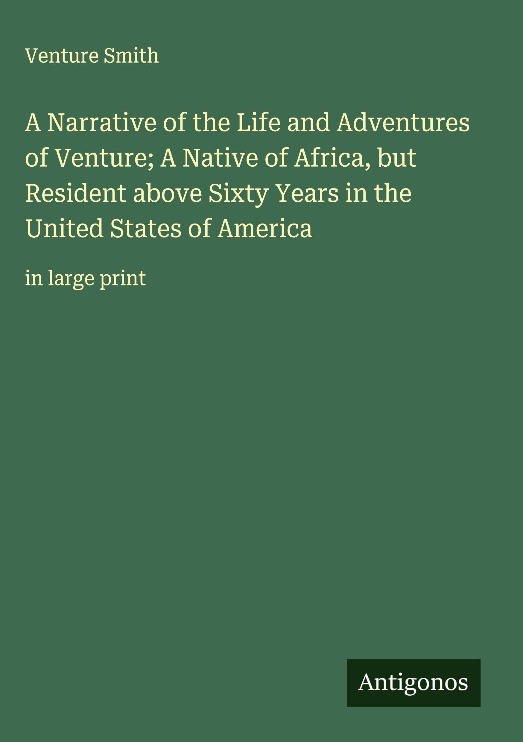 A Narrative of the Life and Adventures of Venture; A Native of Africa, but Resident above Sixty Years in the United States of America Classics