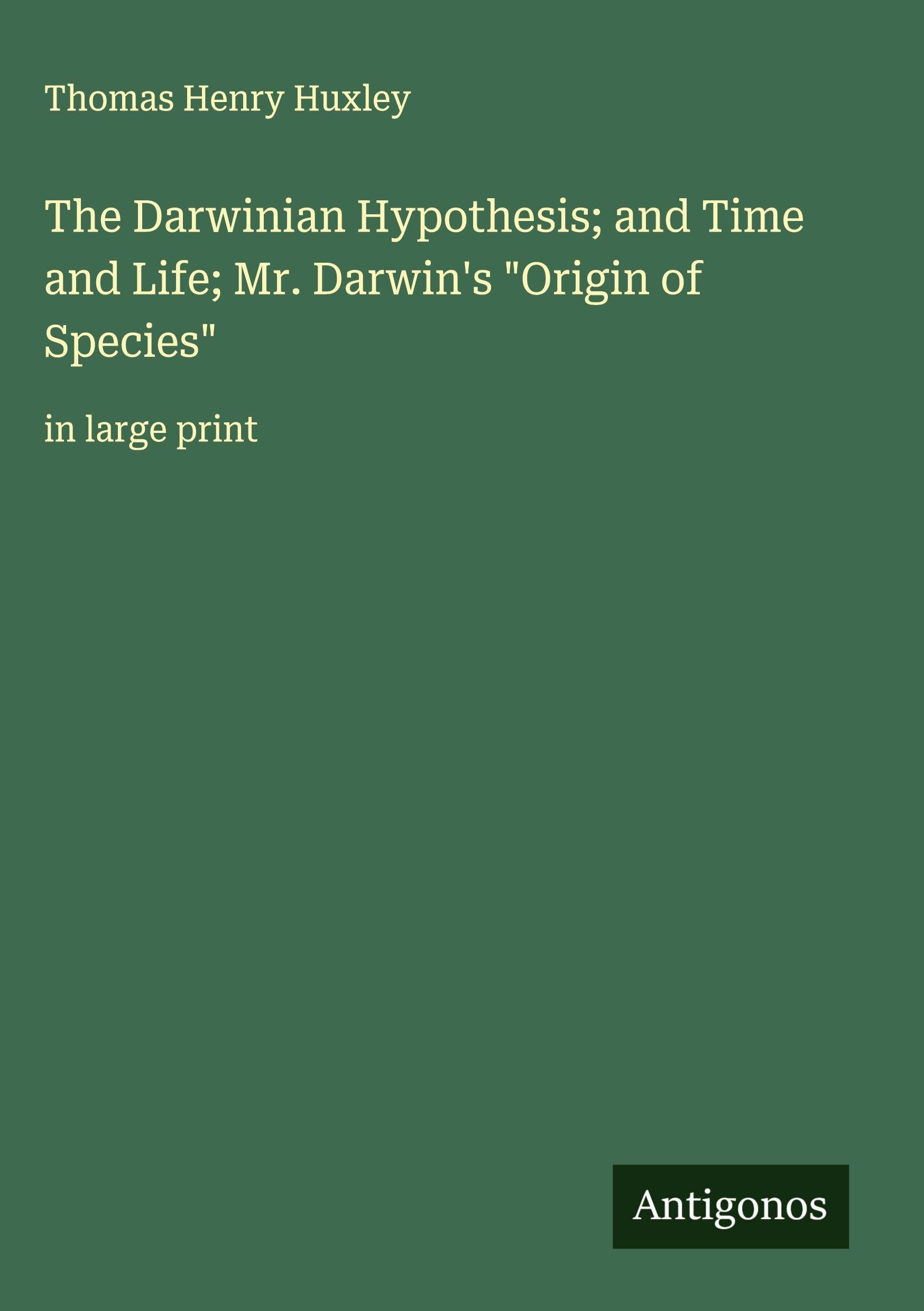 The Darwinian Hypothesis; and Time and Life; Mr. Darwin's "Origin of Species" Classics
