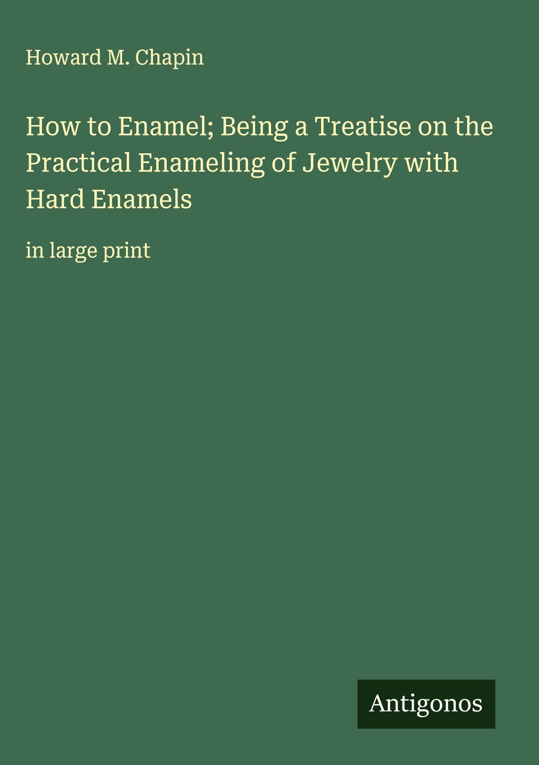 How to Enamel; Being a Treatise on the Practical Enameling of Jewelry with Hard Enamels Classics