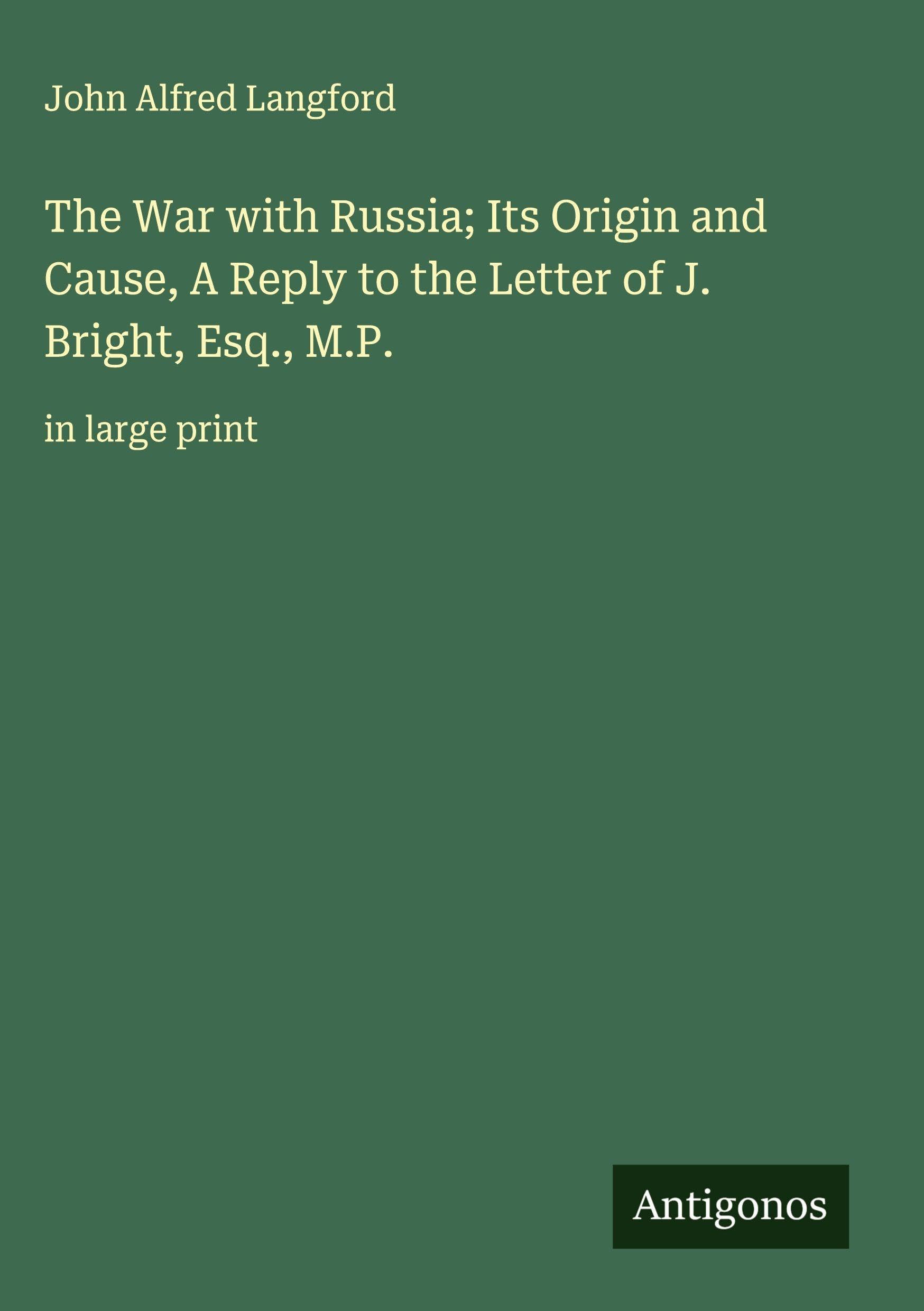 The War with Russia; Its Origin and Cause, A Reply to the Letter of J. Bright, Esq., M.P. Classics