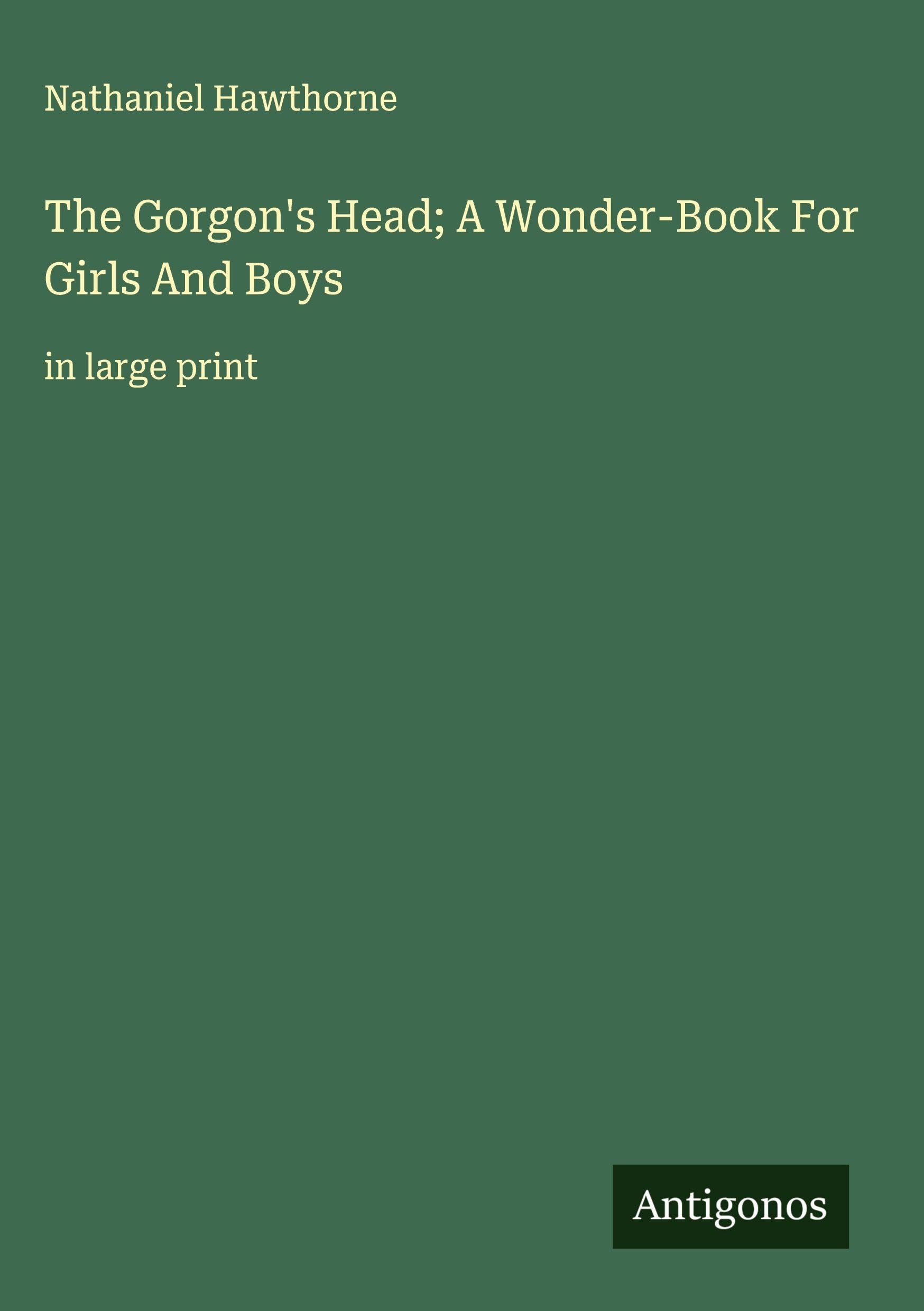 The Gorgon's Head; A Wonder-Book For Girls And Boys Classics
