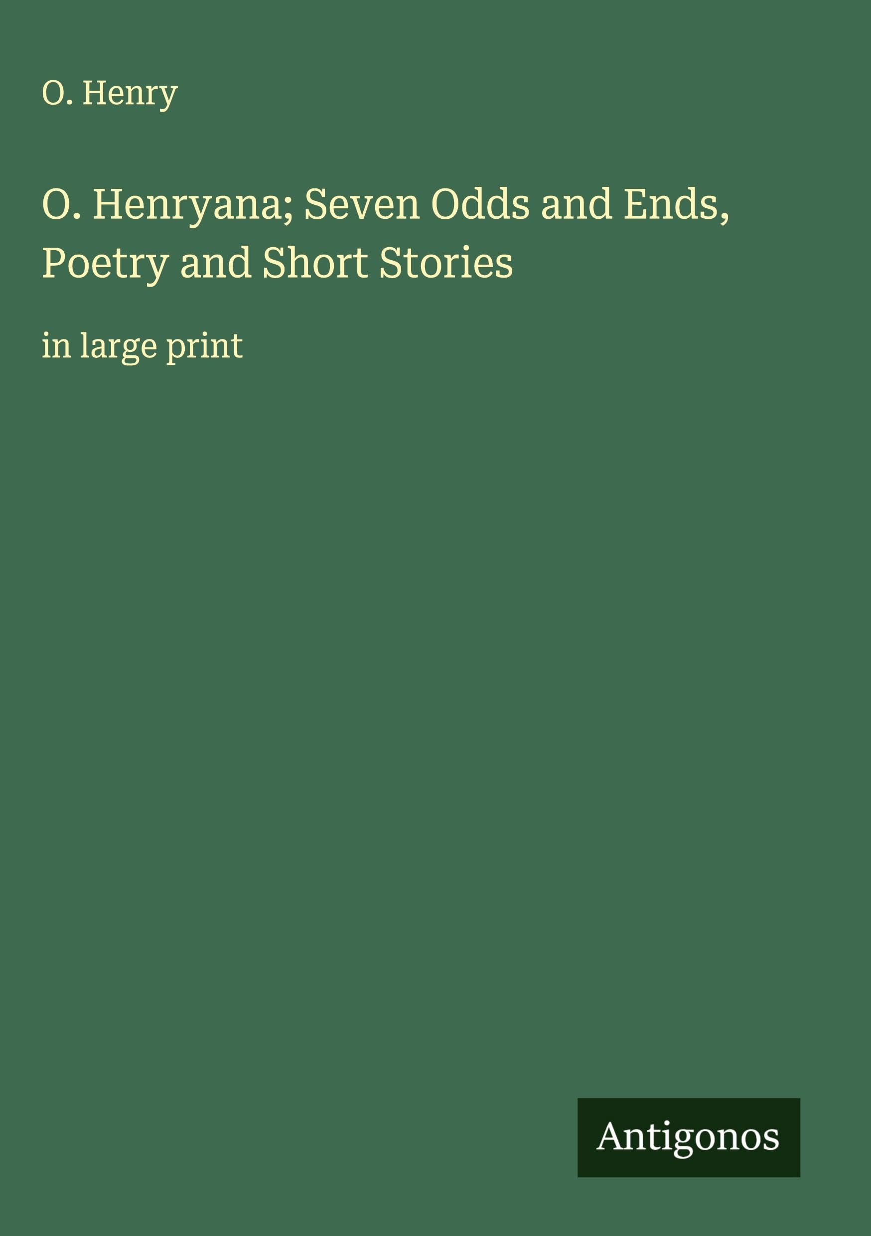 O. Henryana; Seven Odds and Ends, Poetry and Short Stories Classics