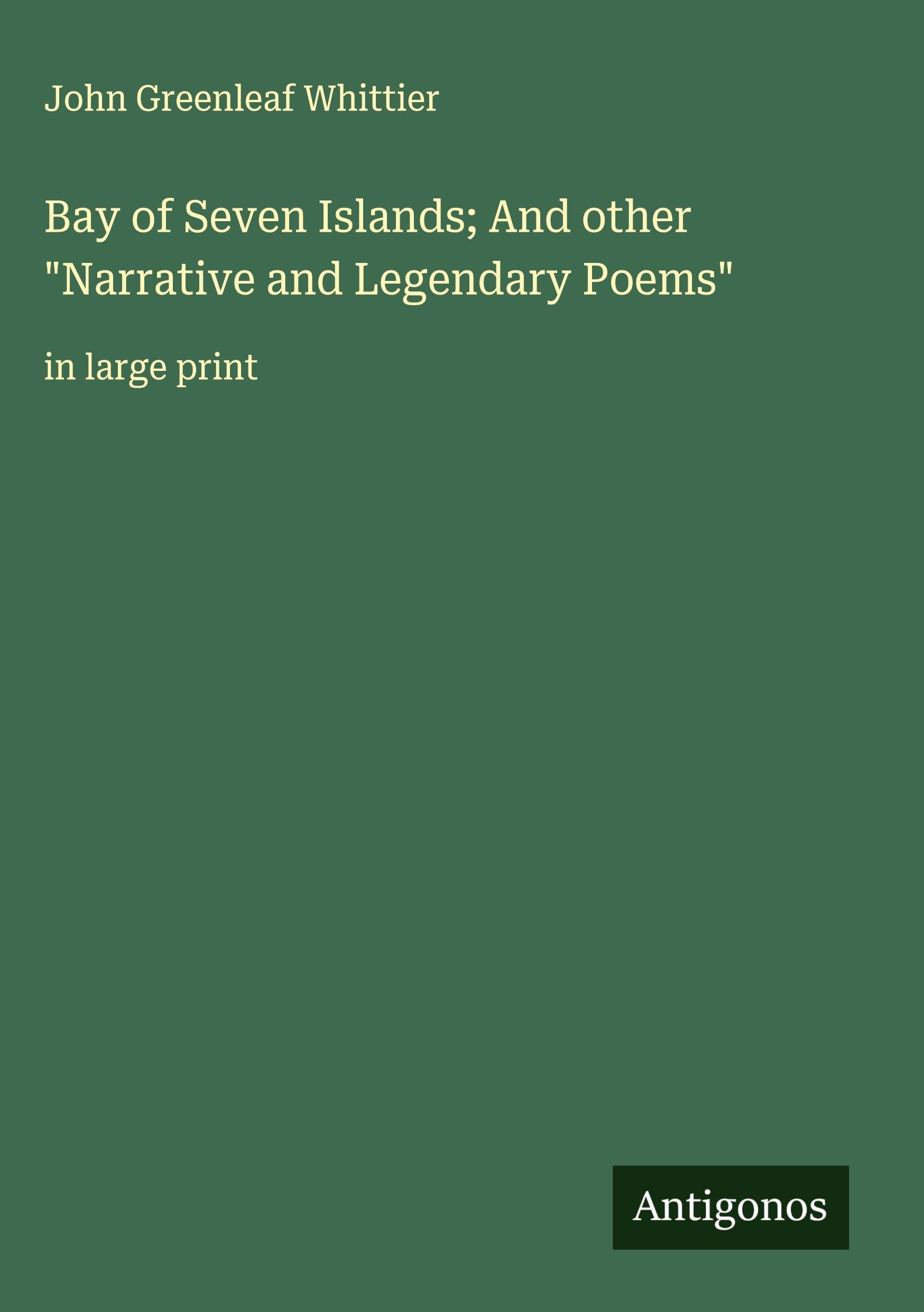Bay of Seven Islands; And other "Narrative and Legendary Poems" Classics