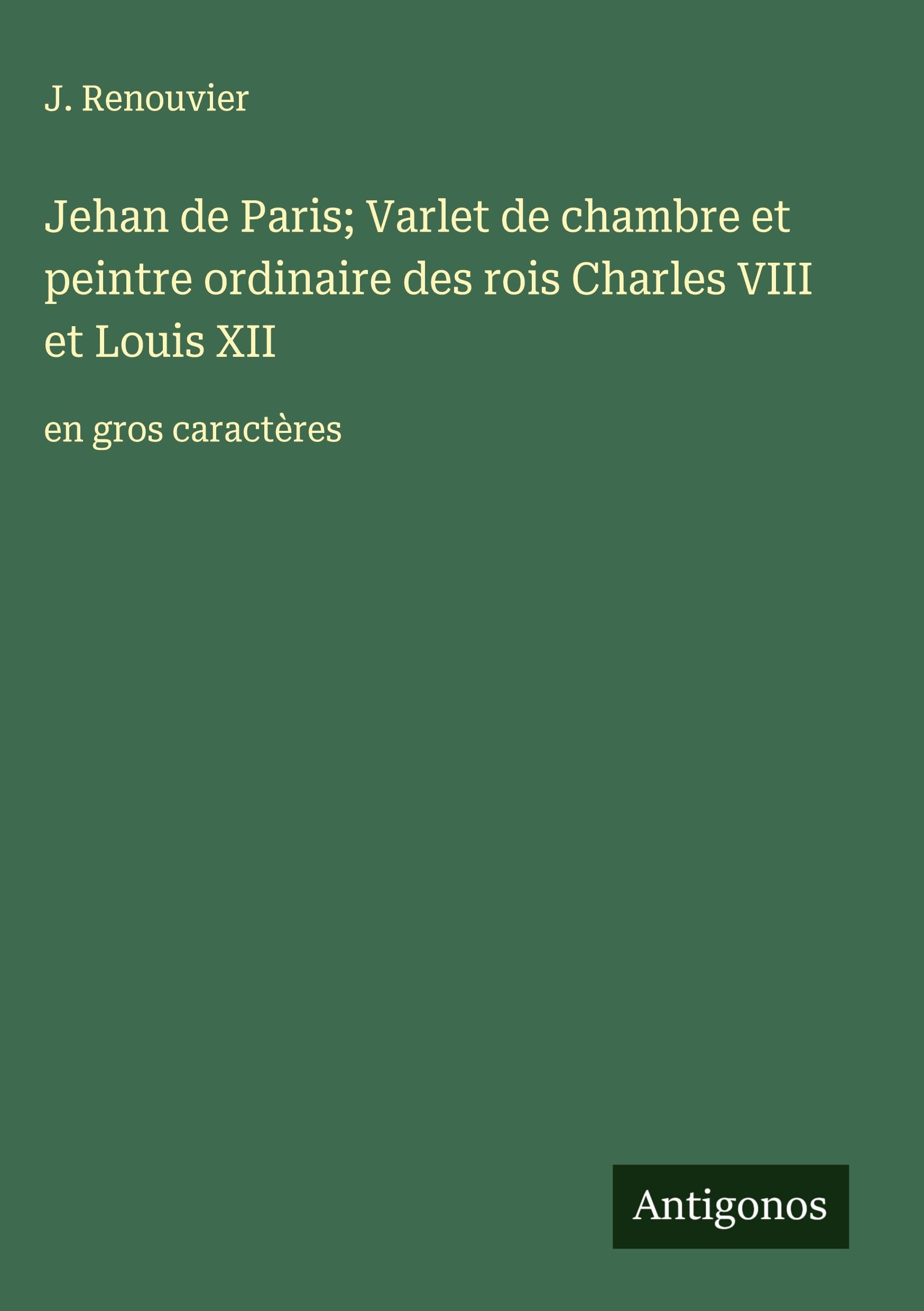 Jehan de Paris; Varlet de chambre et peintre ordinaire des rois Charles VIII et Louis XII Classics