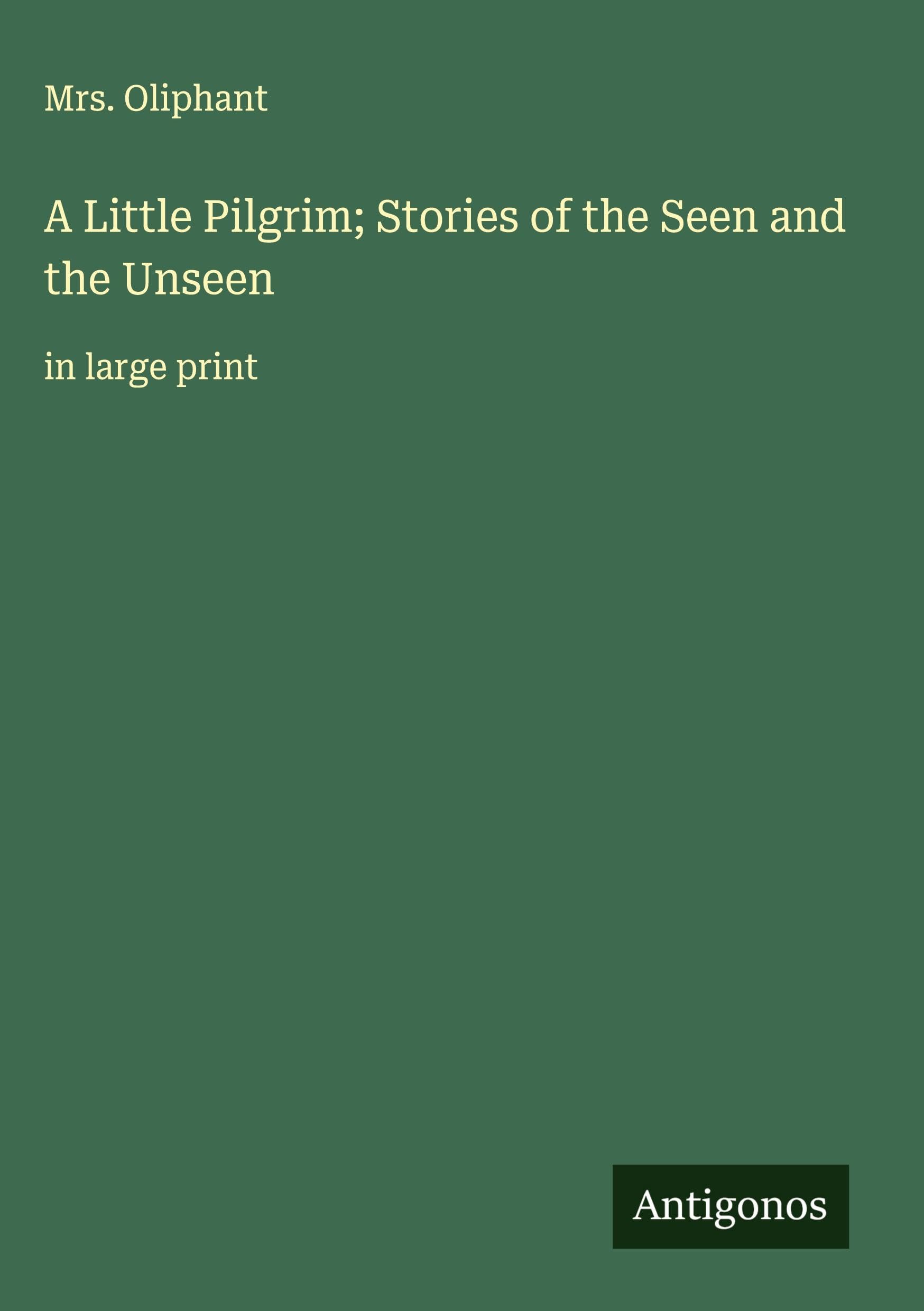 A Little Pilgrim; Stories of the Seen and the Unseen Classics