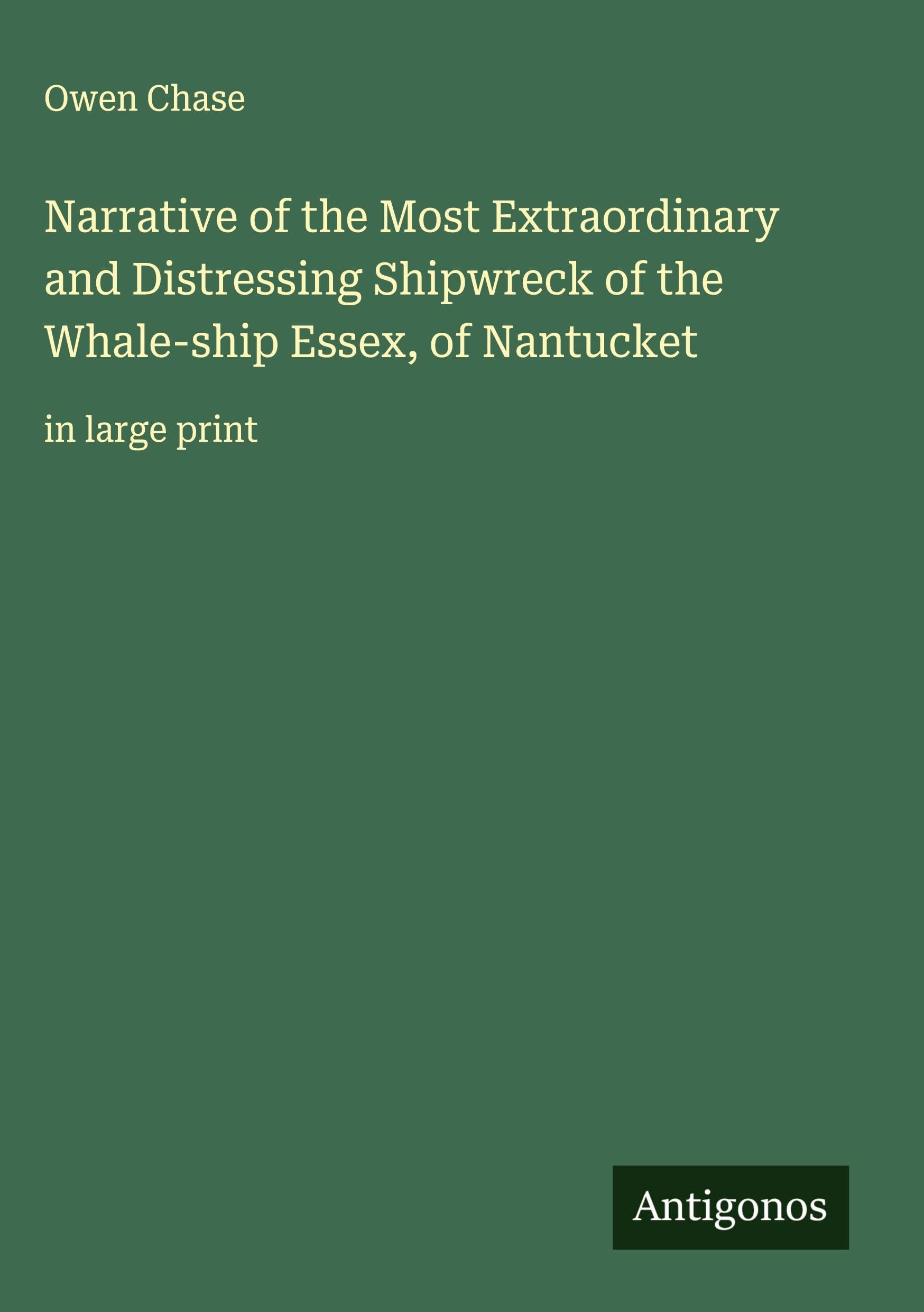 Narrative of the Most Extraordinary and Distressing Shipwreck of the Whale-ship Essex, of Nantucket Classics