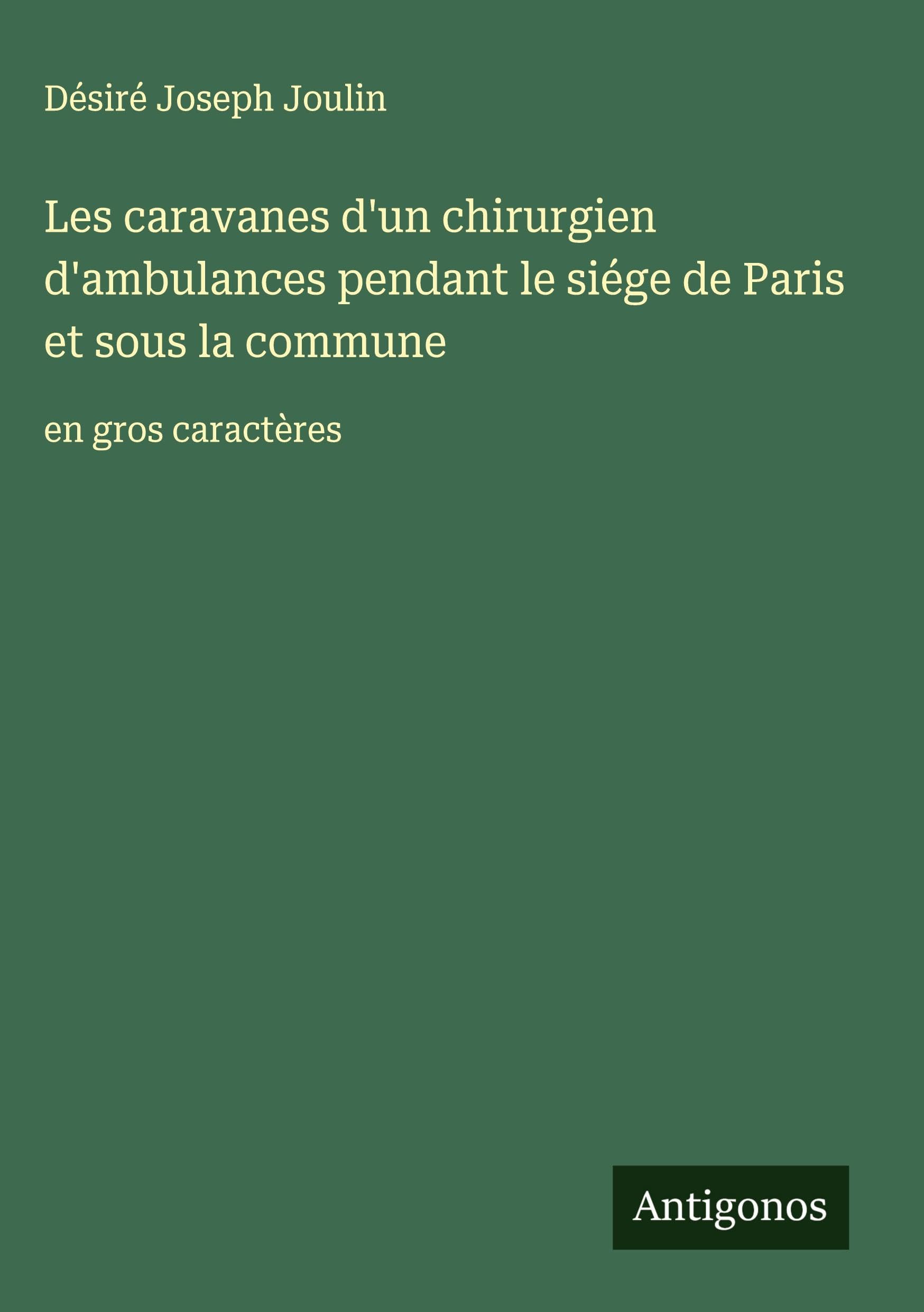 Les caravanes d'un chirurgien d'ambulances pendant le siége de Paris et sous la commune: en gros caractères Classics