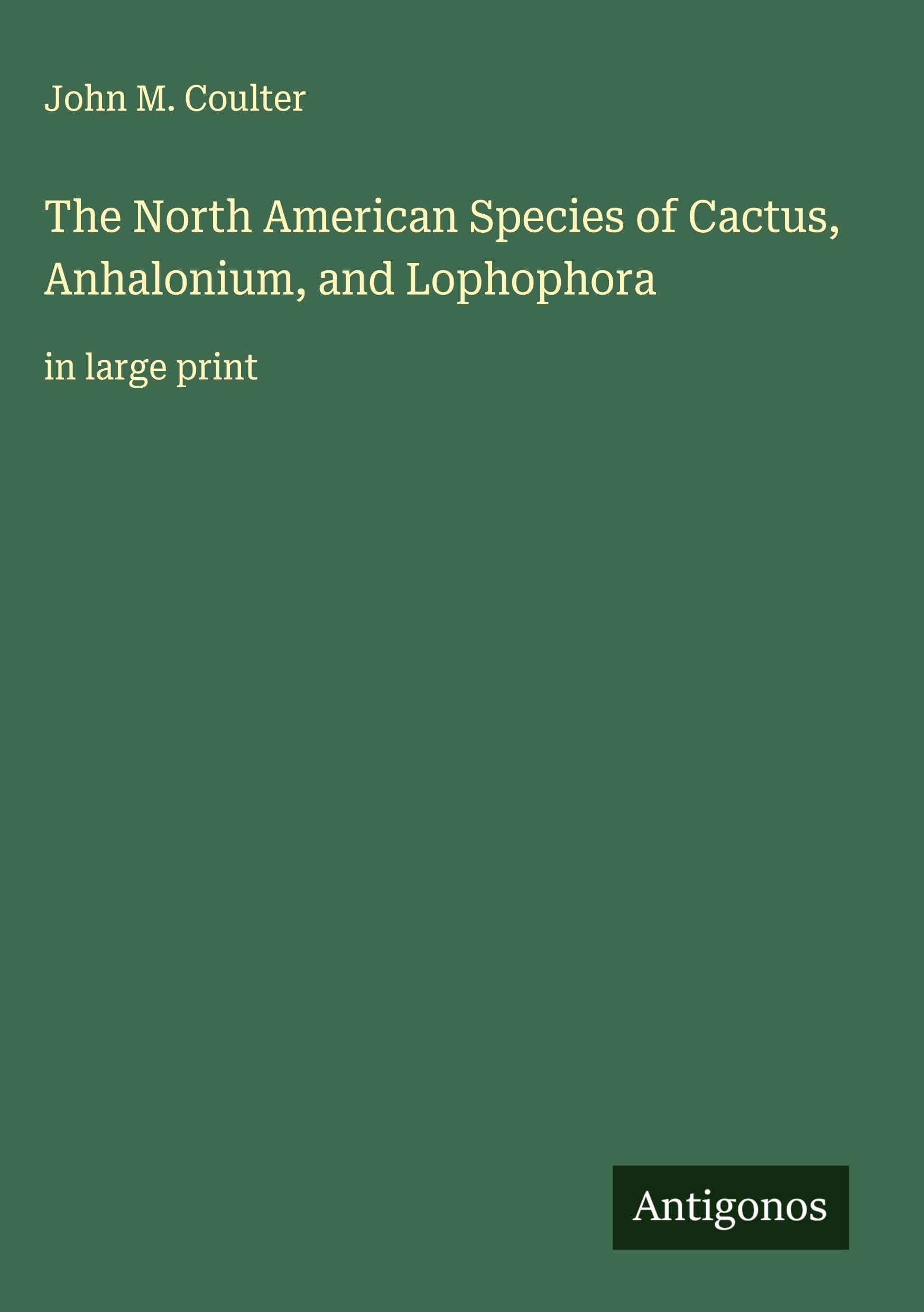 The North American Species of Cactus, Anhalonium, and Lophophora book