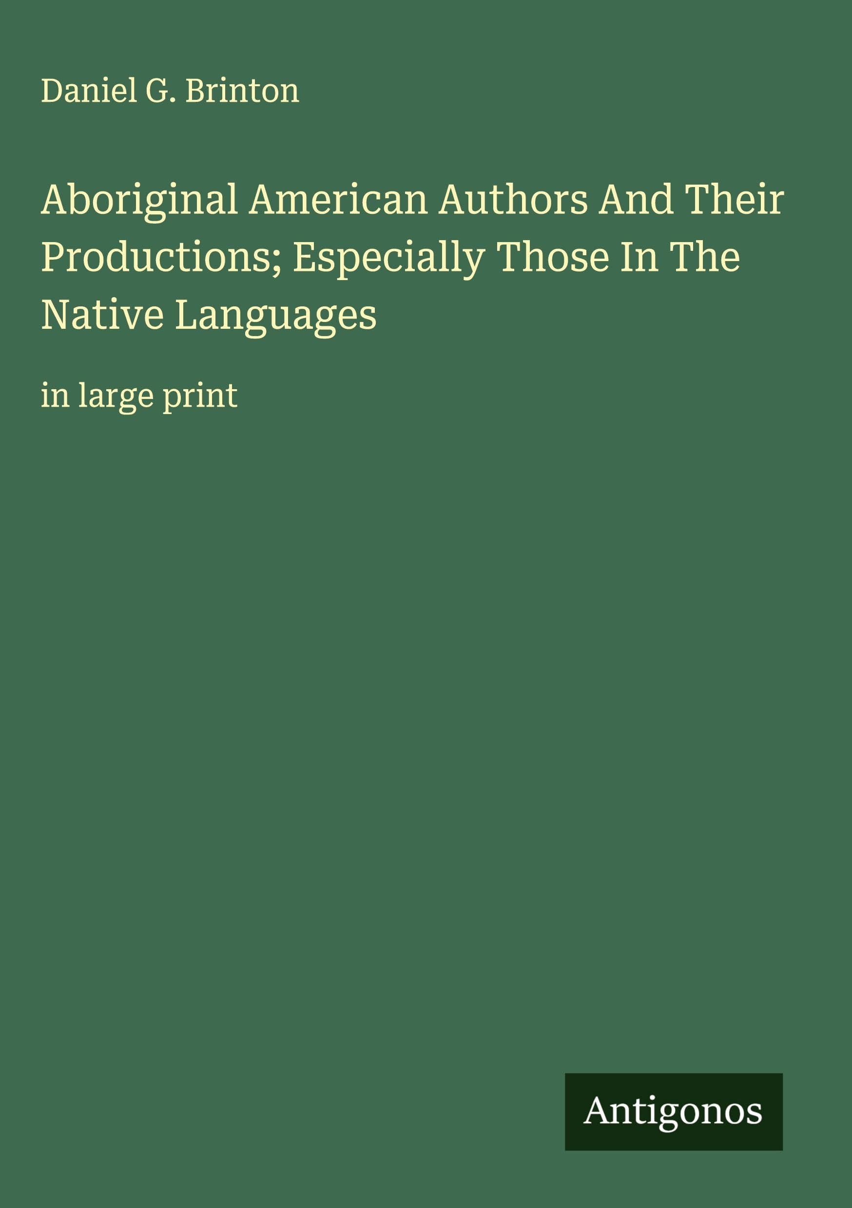 Aboriginal American Authors And Their Productions; Especially Those In The Native Languages Classics