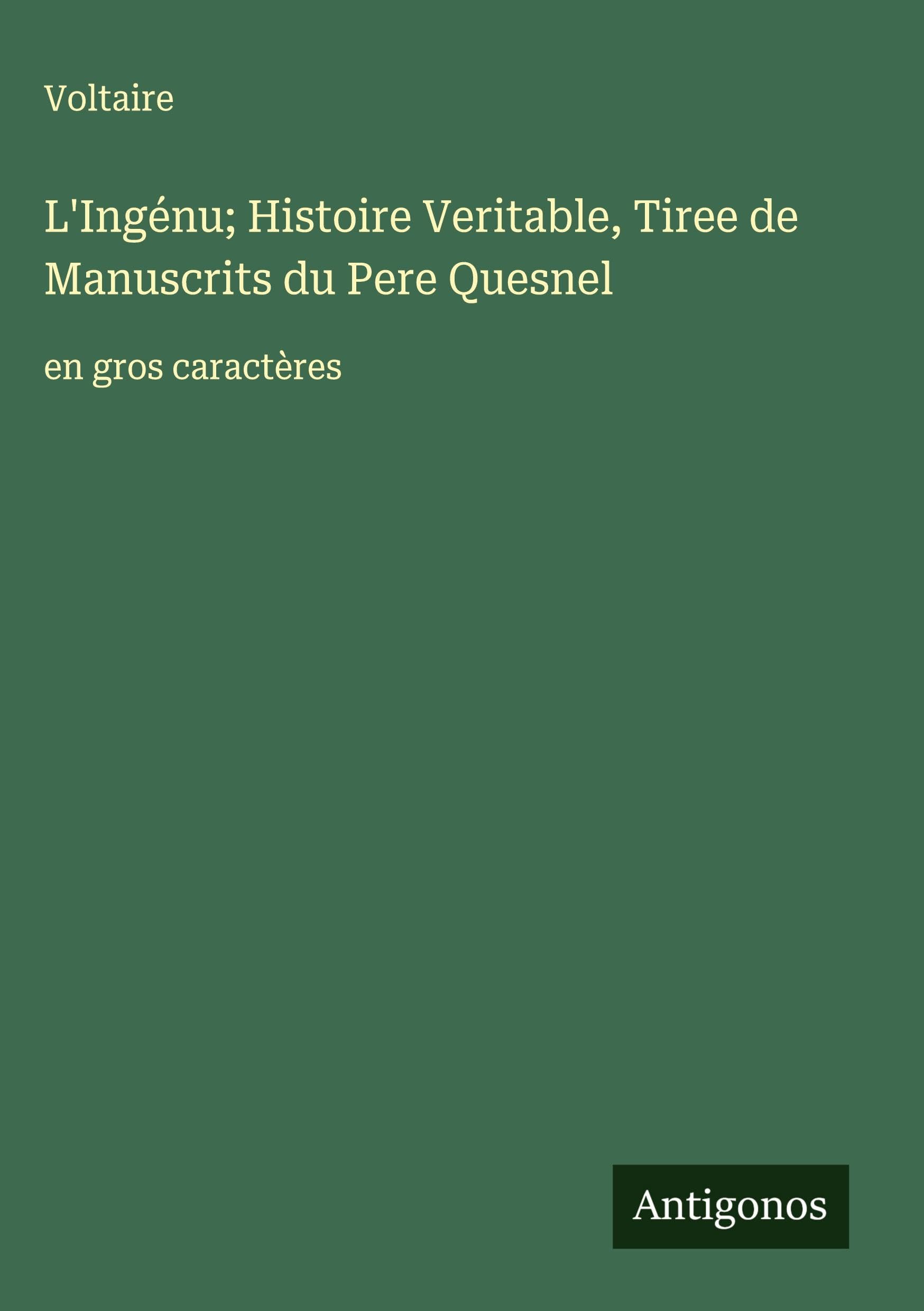 L'Ingénu; Histoire Veritable, Tiree de Manuscrits du Pere Quesnel: en gros caractères Classics