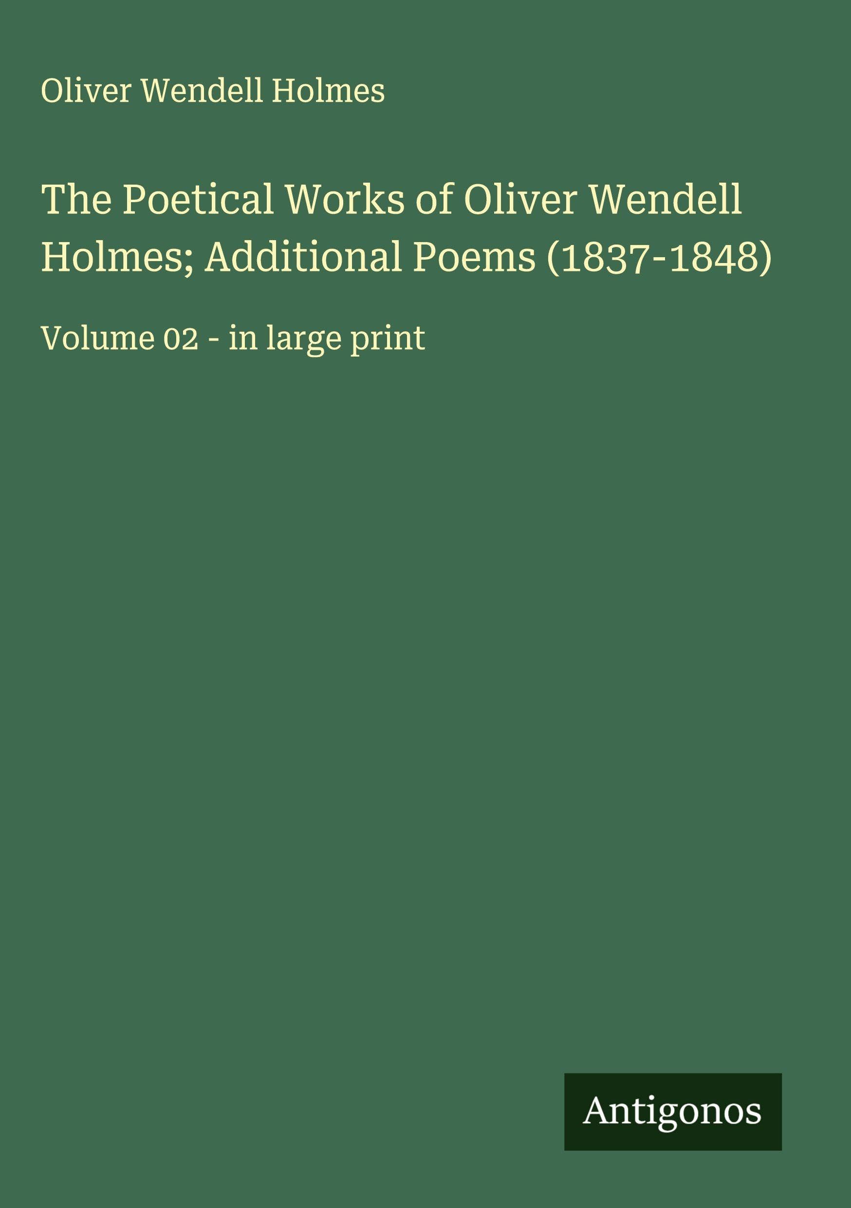 The Poetical Works of Oliver Wendell Holmes; Additional Poems (1837-1848) Classics