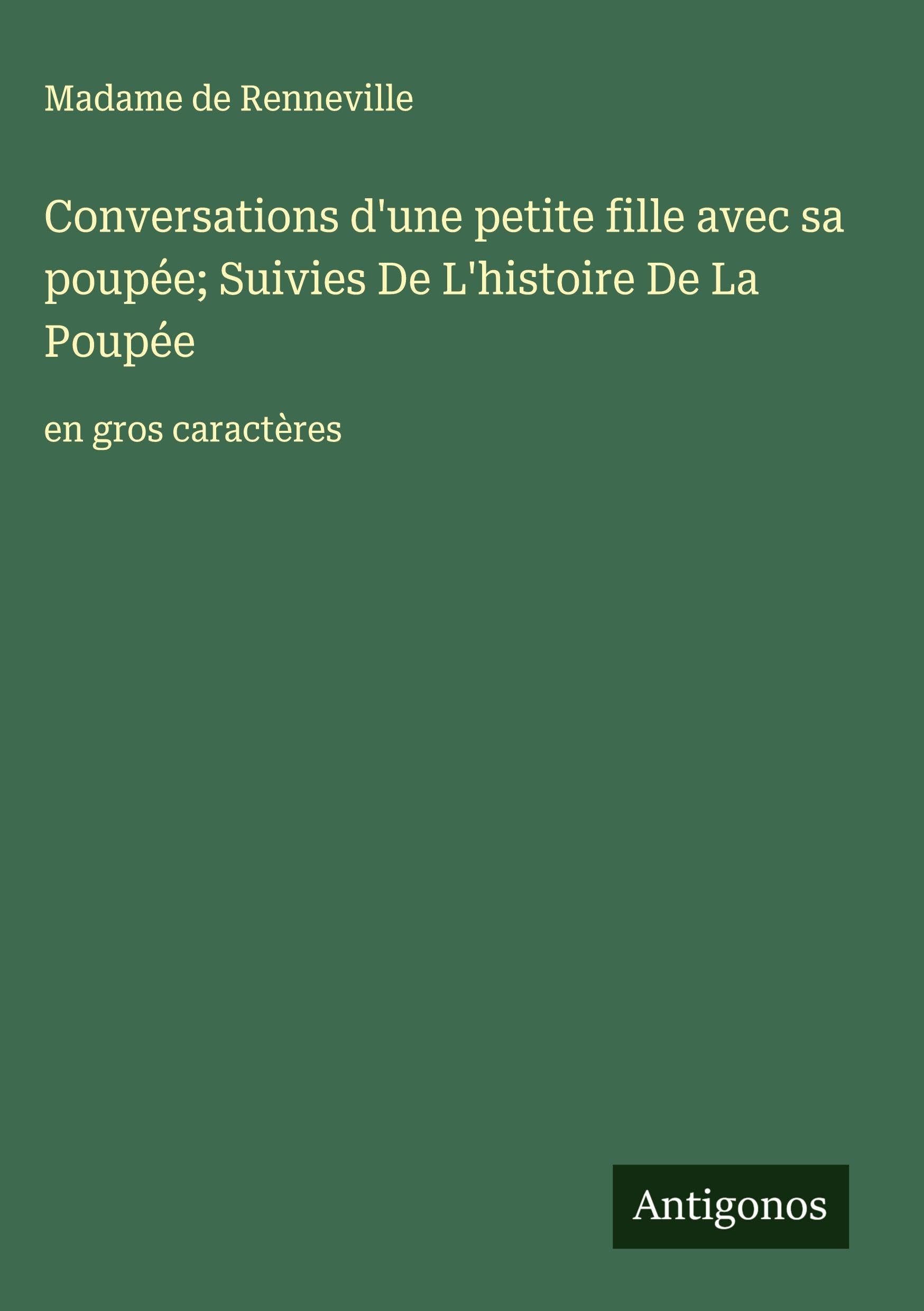 Conversations d'une petite fille avec sa poupée; Suivies De L'histoire De La Poupée: en gros caractères Classics