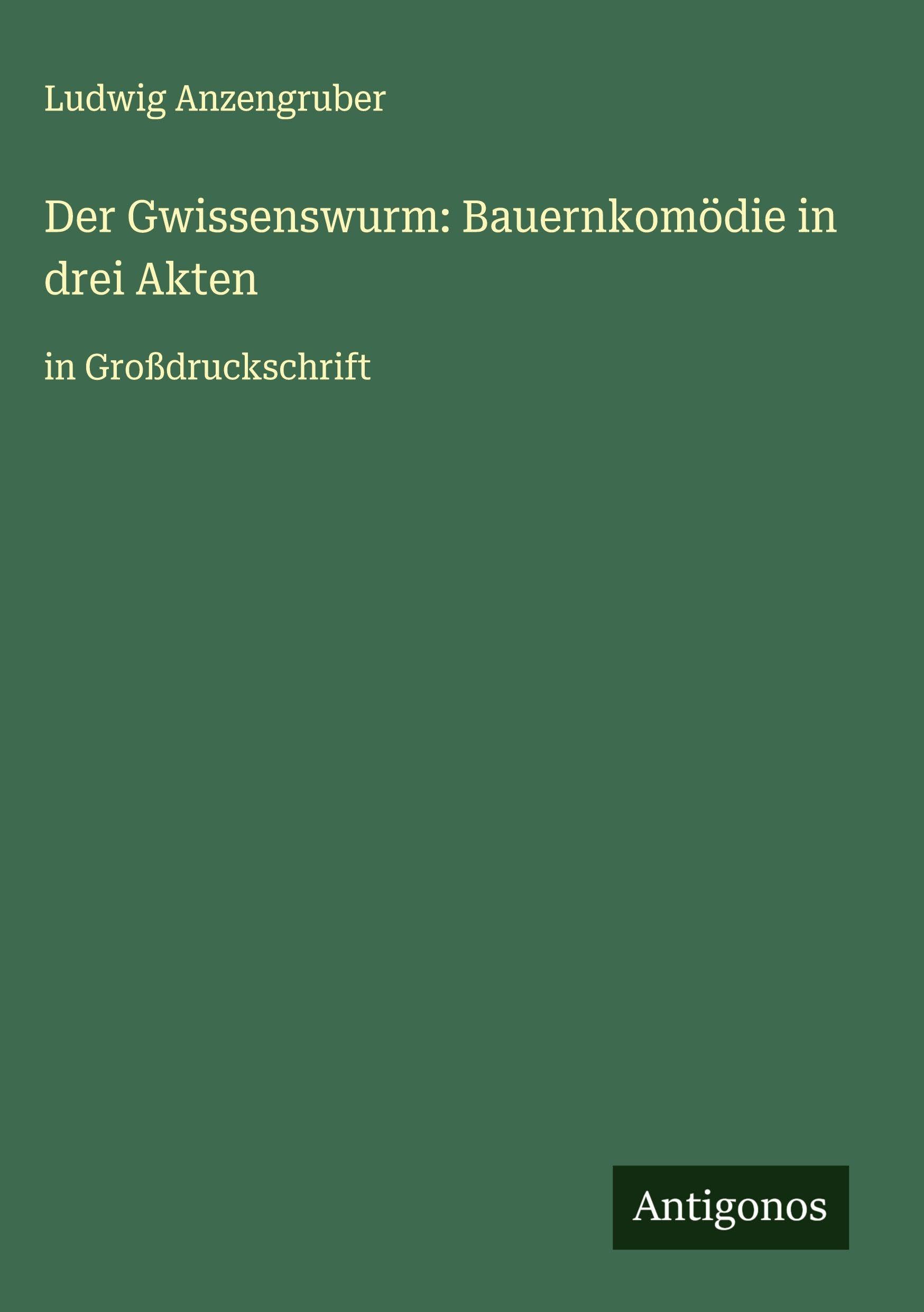 Der Gwissenswurm: Bauernkomödie in drei Akten Classics
