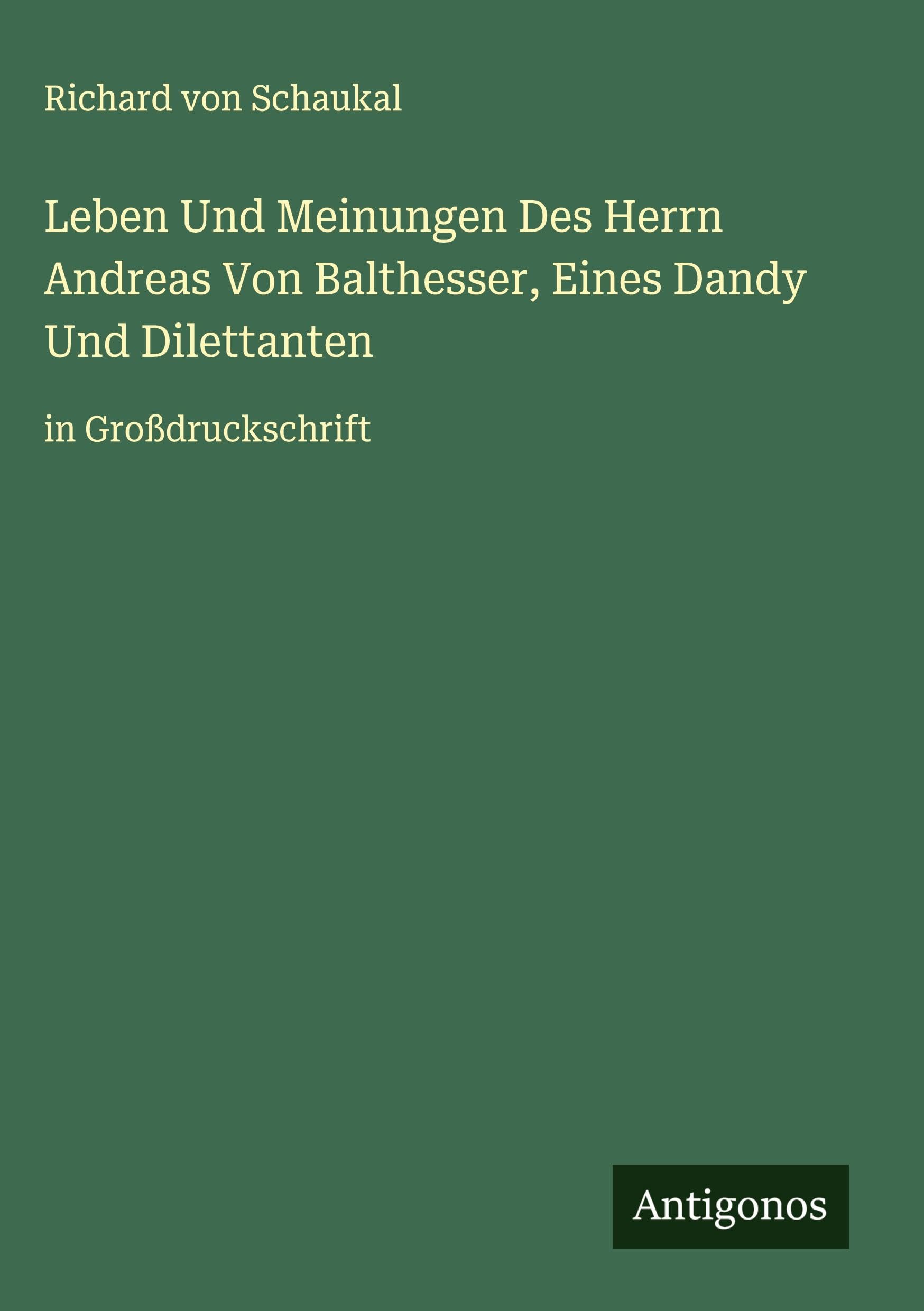 Leben Und Meinungen Des Herrn Andreas Von Balthesser, Eines Dandy Und Dilettanten Classics