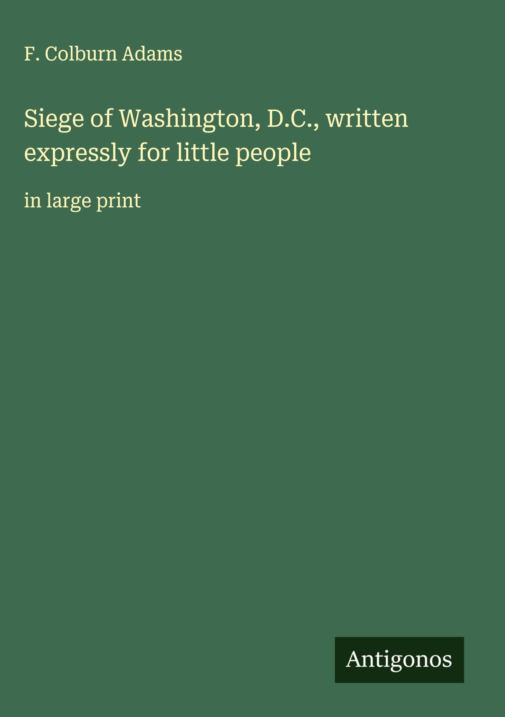 Siege of Washington, D.C., written expressly for little people Classics