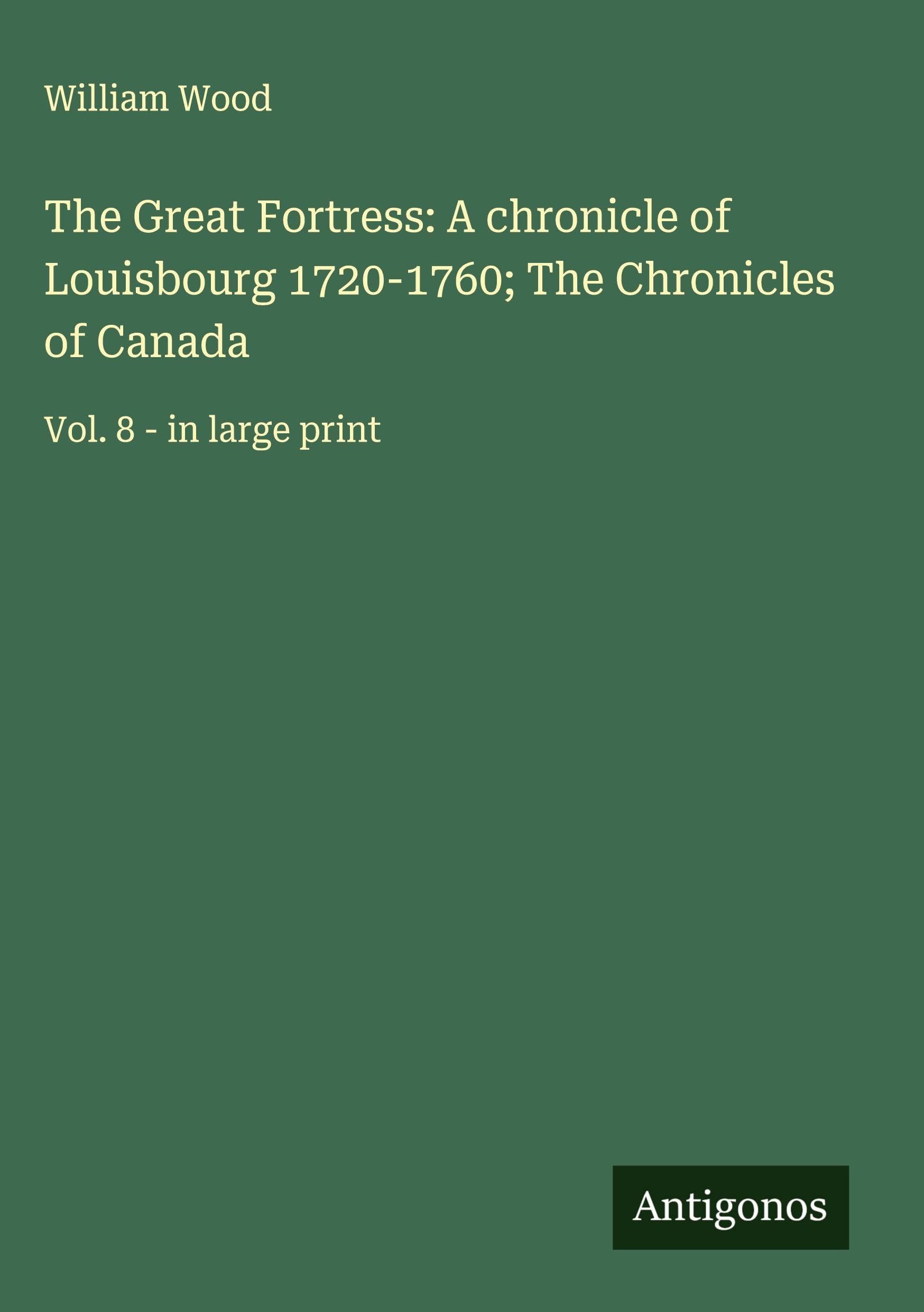 The Great Fortress: A chronicle of Louisbourg 1720-1760; The Chronicles of Canada Classics