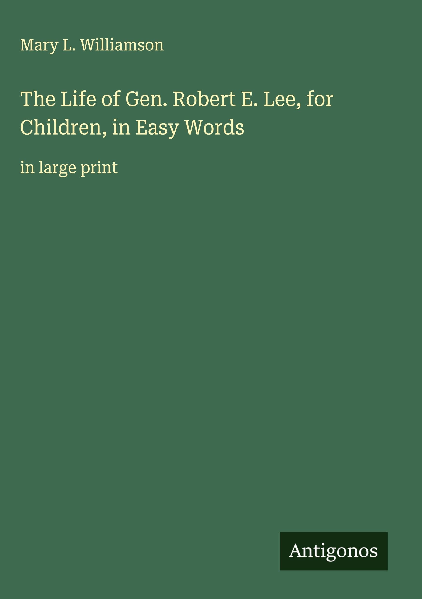 The Life of Gen. Robert E. Lee, for Children, in Easy Words Classics