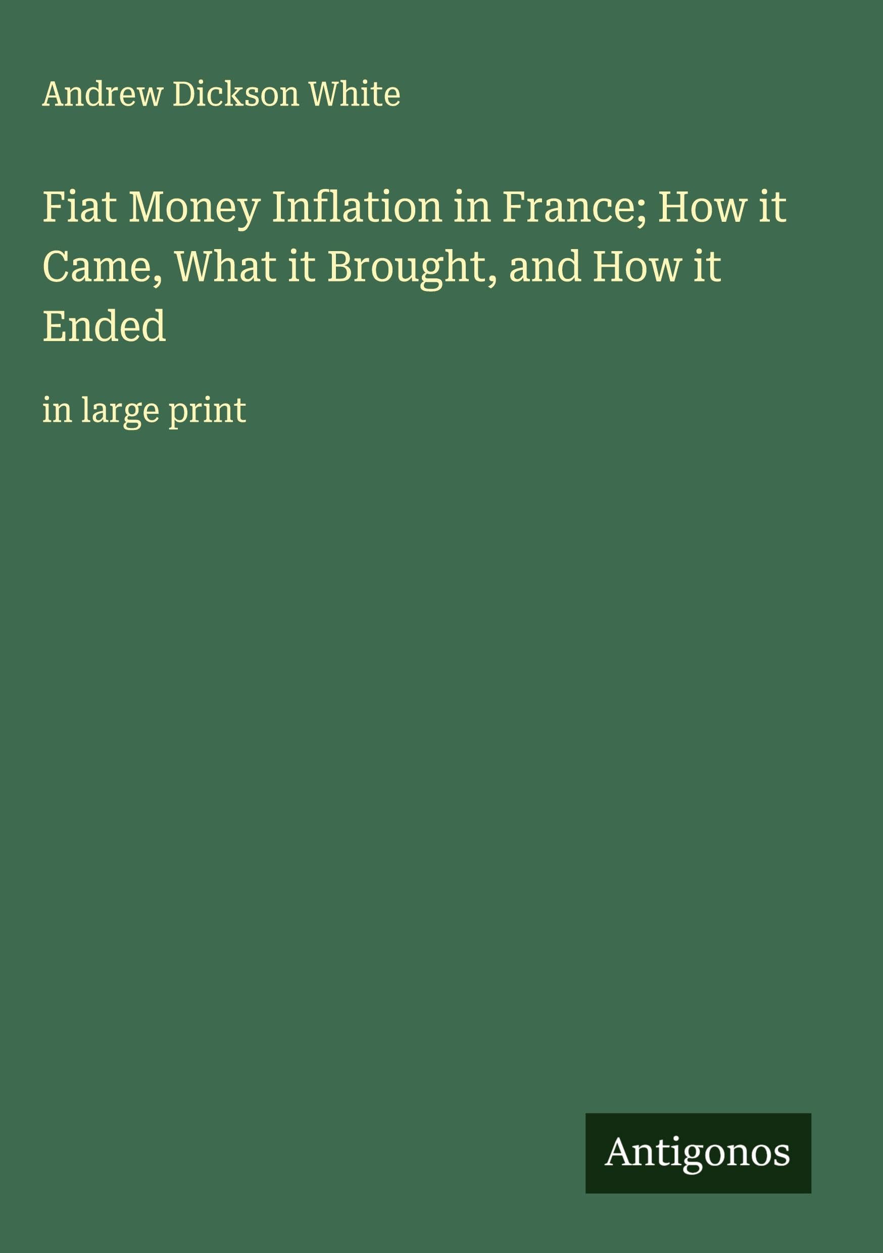 Fiat Money Inflation in France; How it Came, What it Brought, and How it Ended Classics