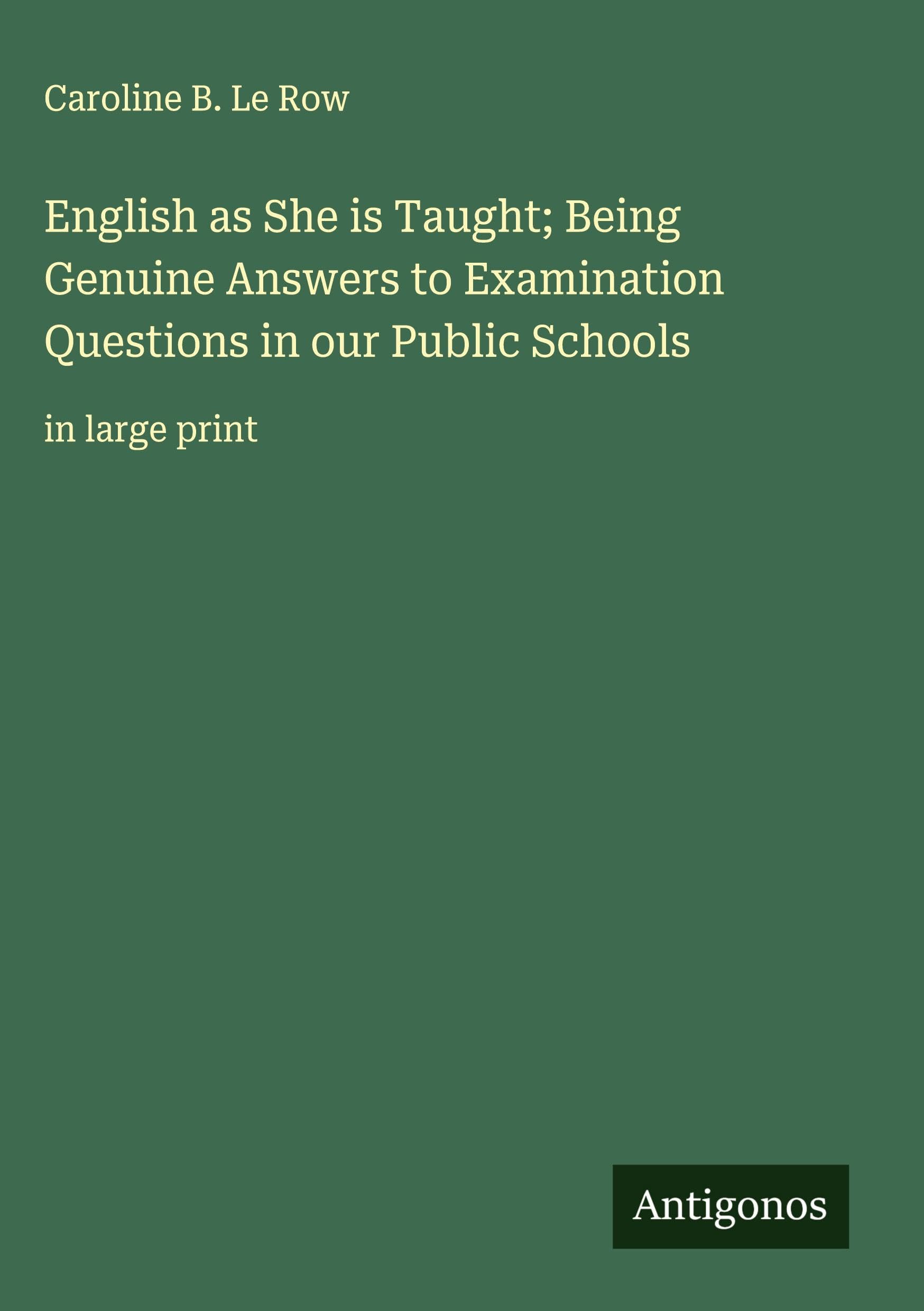 English as She is Taught; Being Genuine Answers to Examination Questions in our Public Schools Classics