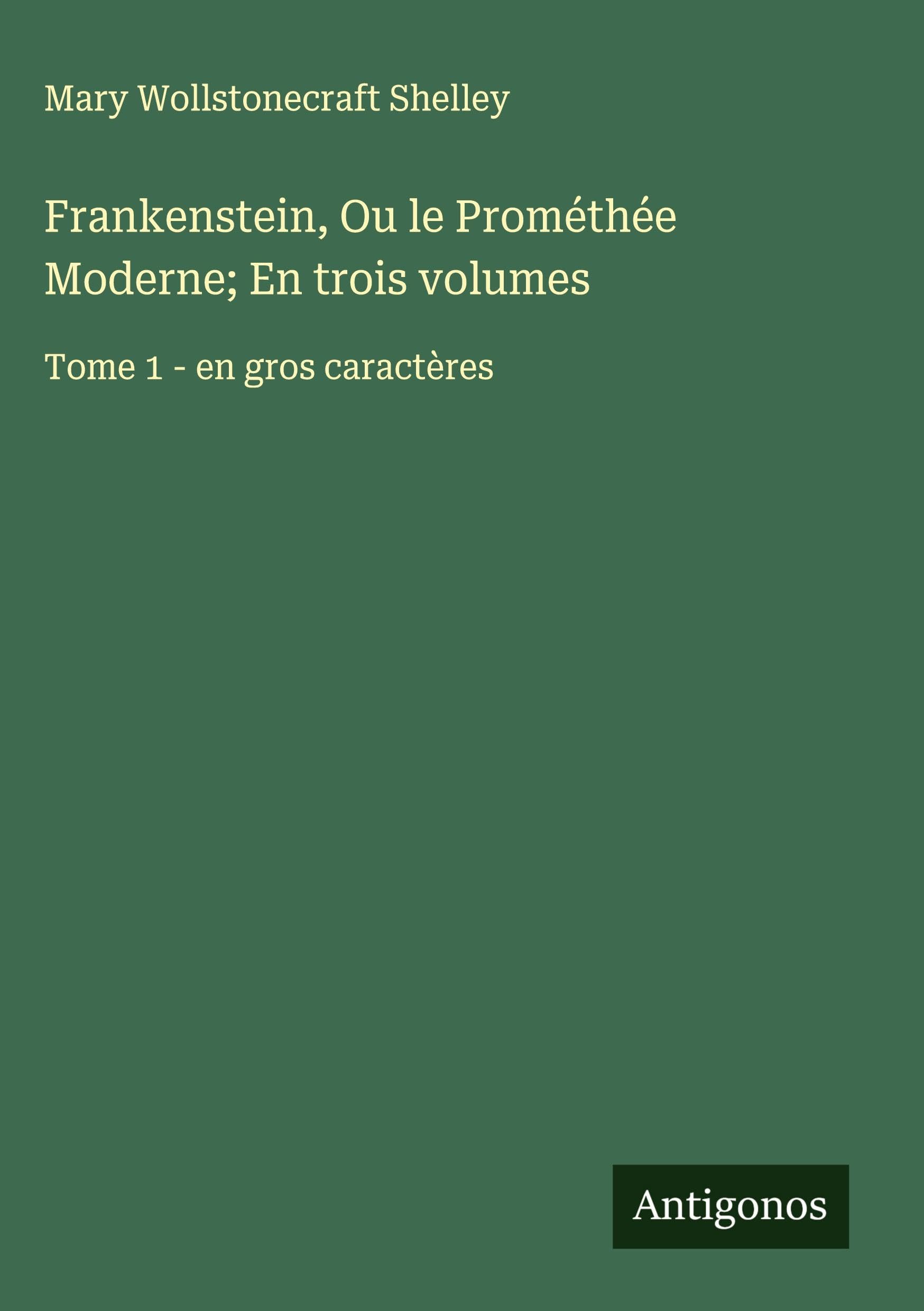 Frankenstein, Ou le Prométhée Moderne; En trois volumes Classics