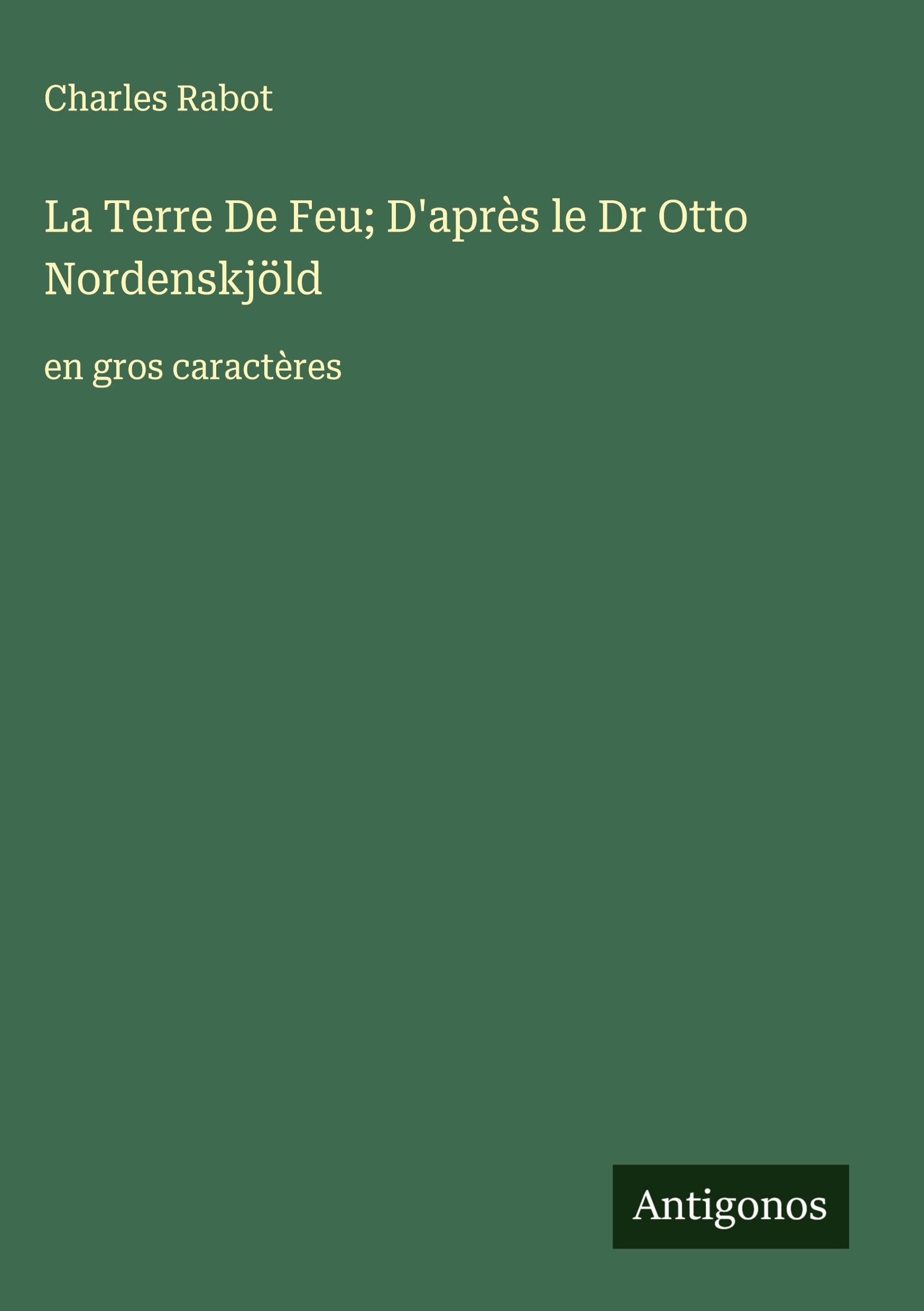La Terre De Feu; D'après le Dr Otto Nordenskjöld Classics