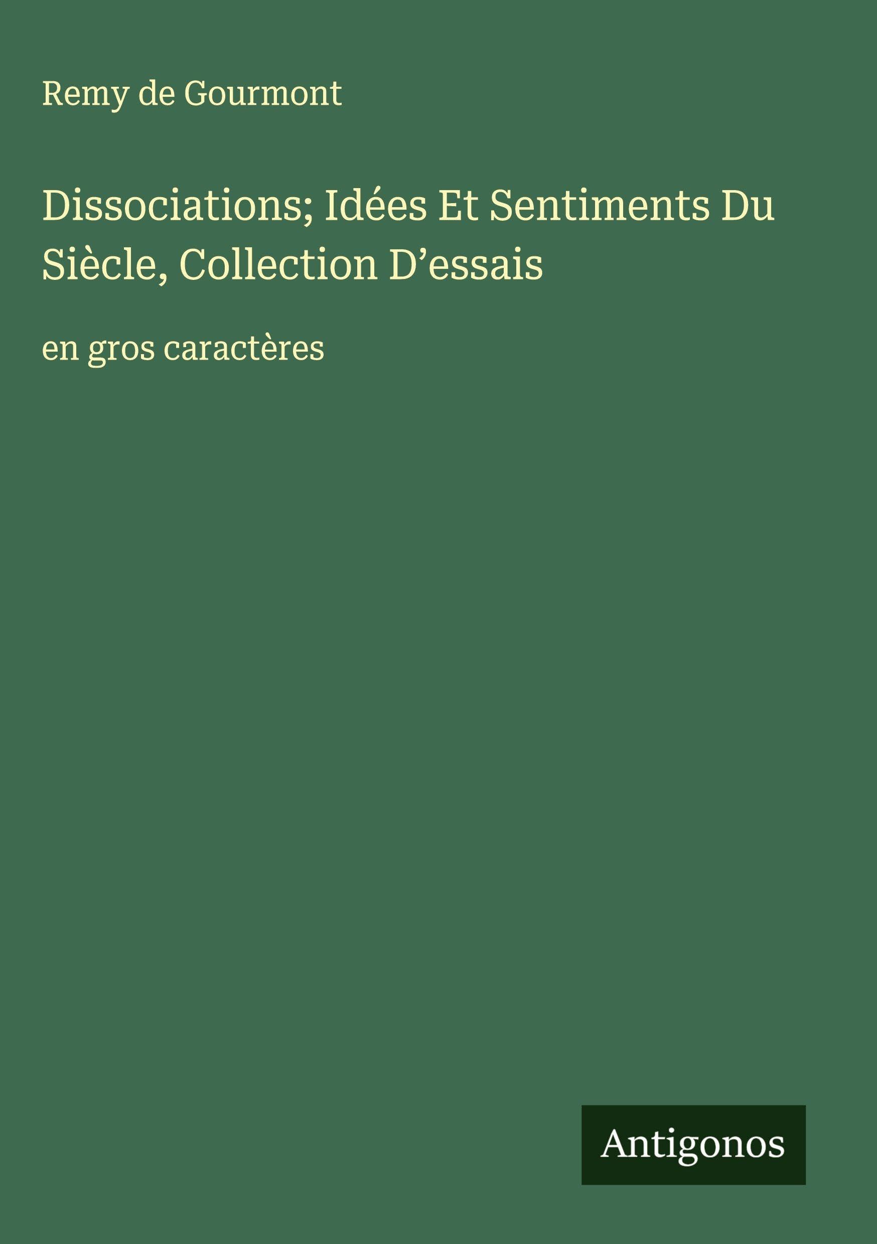 Dissociations; Idées Et Sentiments Du Siècle, Collection D'essais Classics
