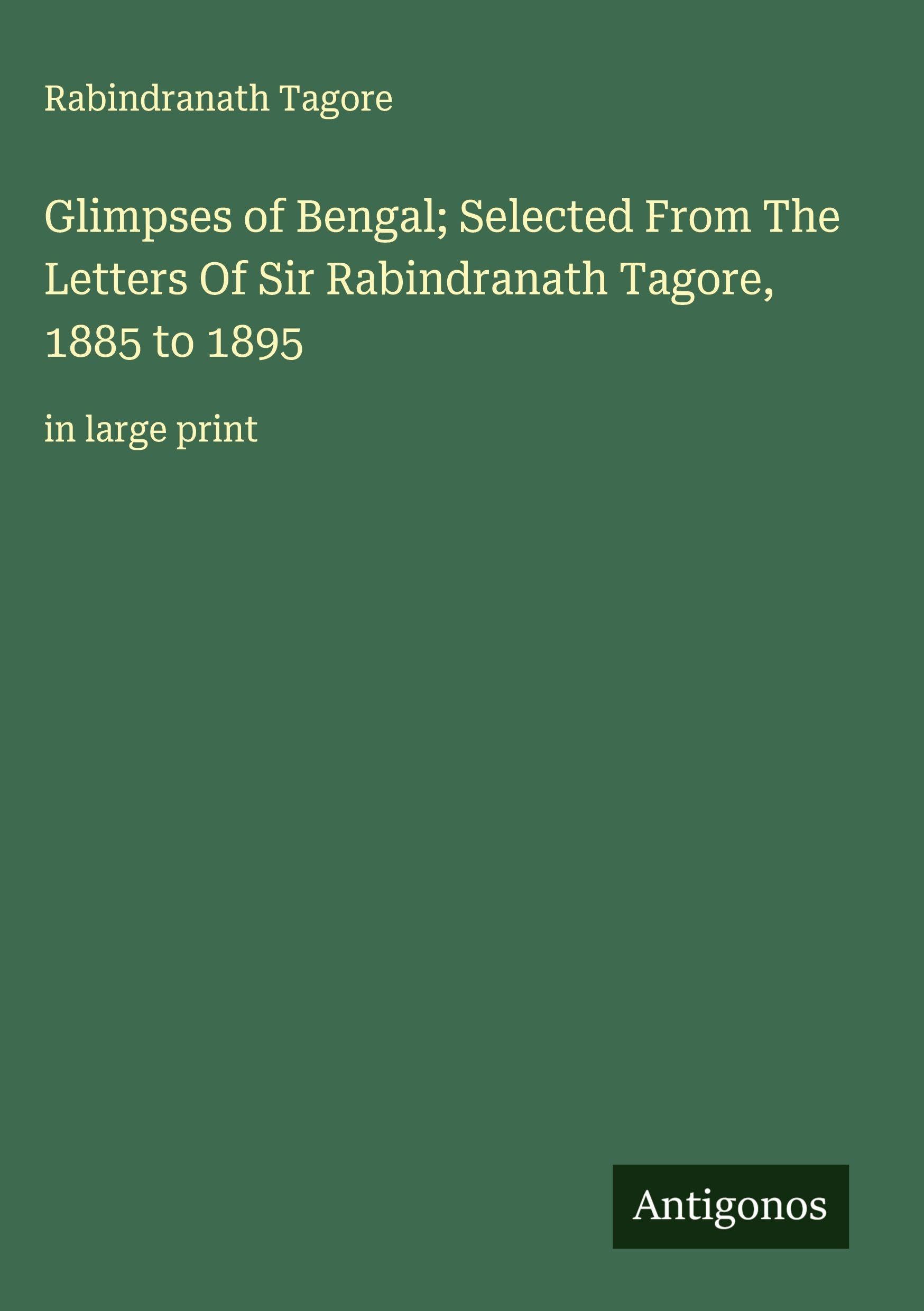 Glimpses of Bengal; Selected From The Letters Of Sir Rabindranath Tagore, 1885 to 1895 Classics