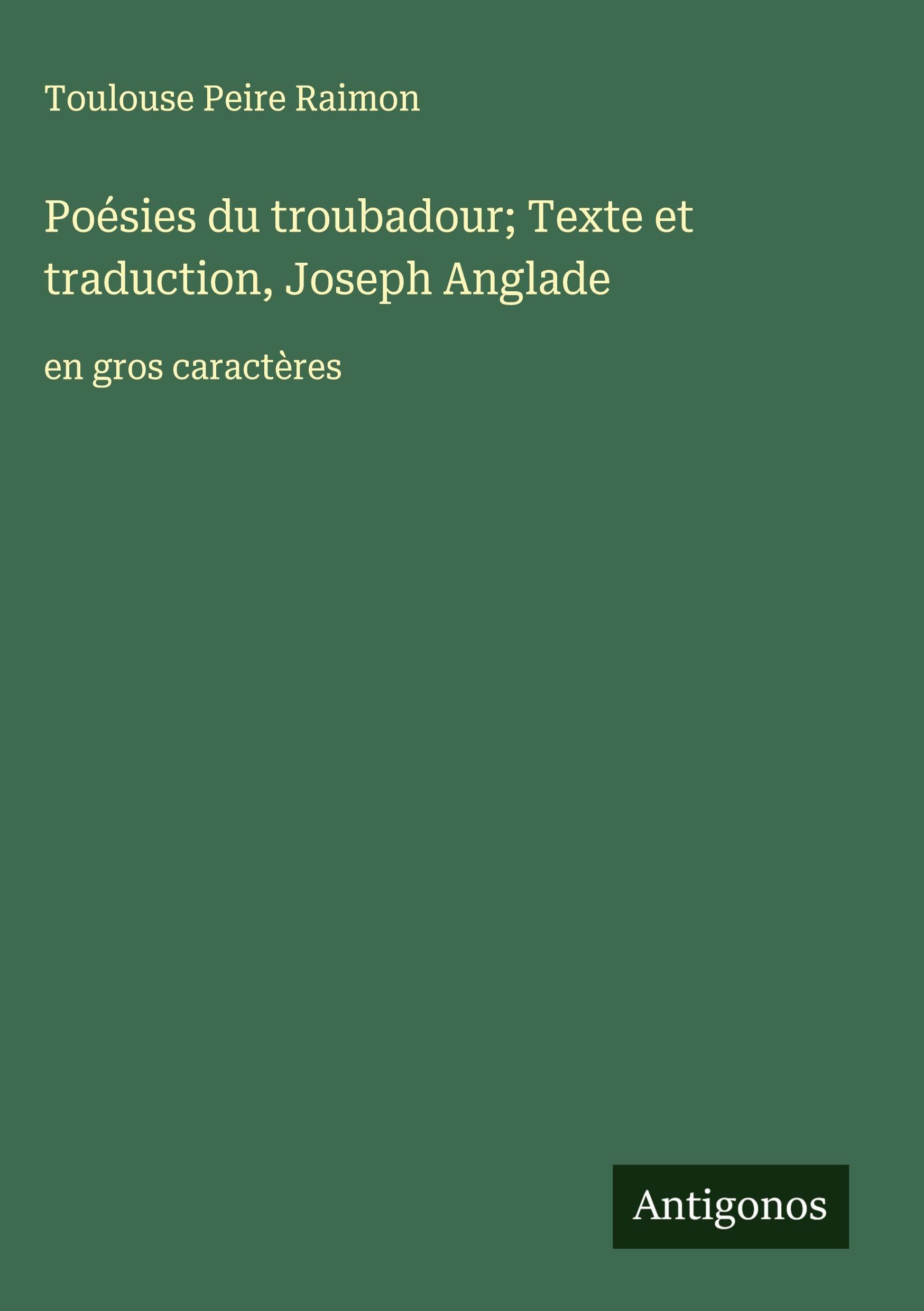 Poésies du troubadour; Texte et traduction, Joseph Anglade Classics