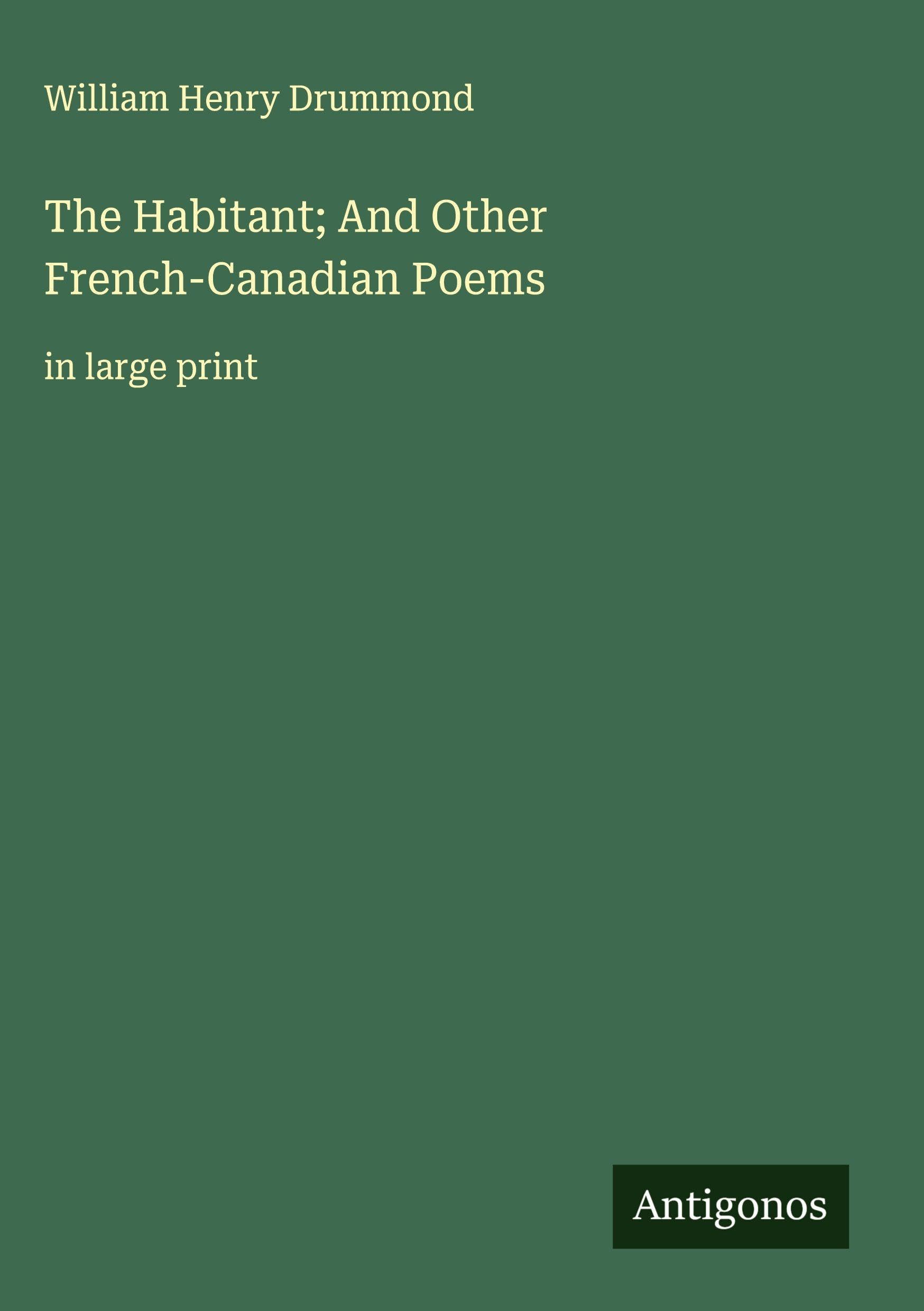 The Habitant; And Other French-Canadian Poems Classics