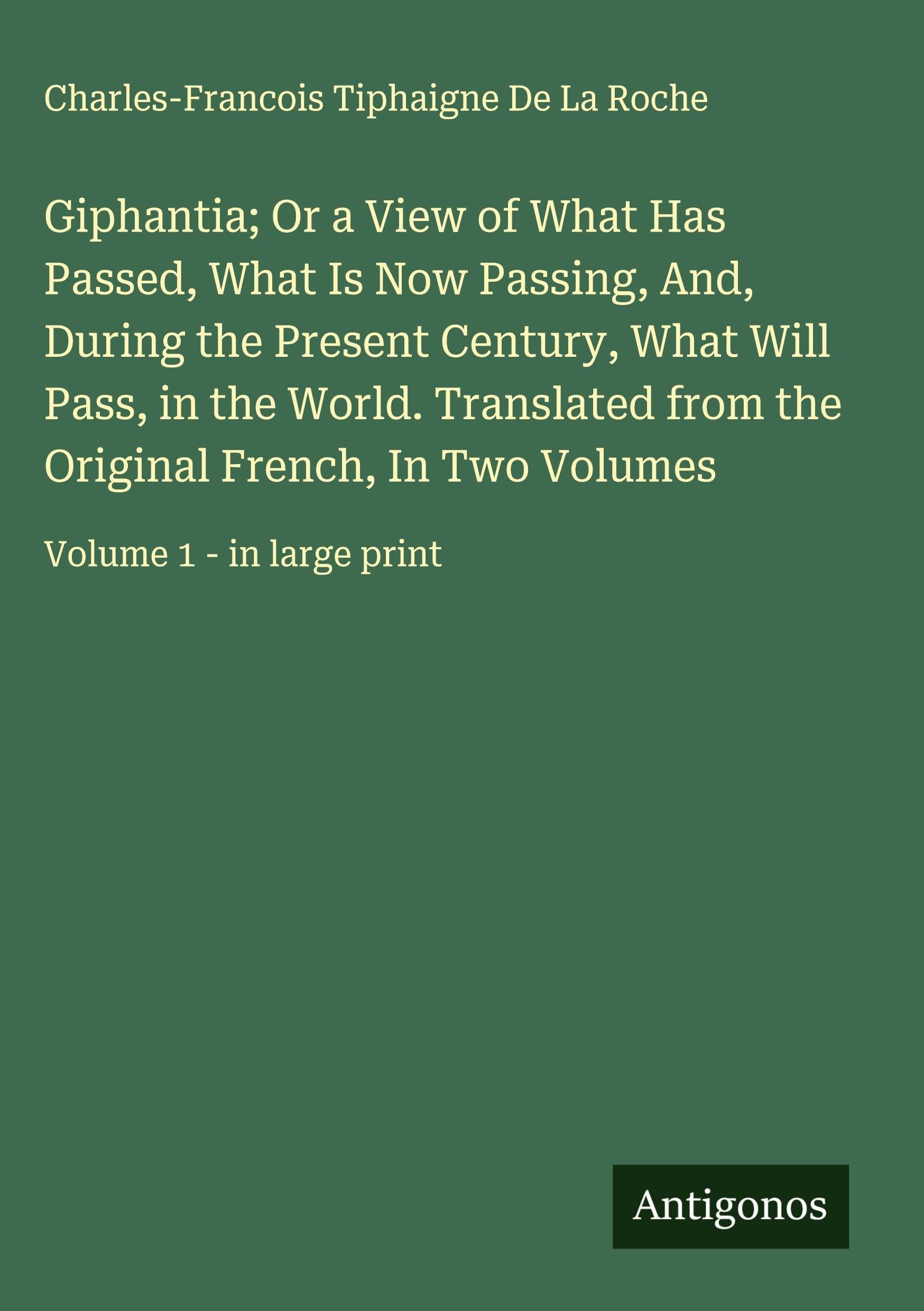 Giphantia; Or a View of What Has Passed, What Is Now Passing, And, During the Present Century, What Will Pass, in the World. Translated from the Original French, In Two Volumes Classics