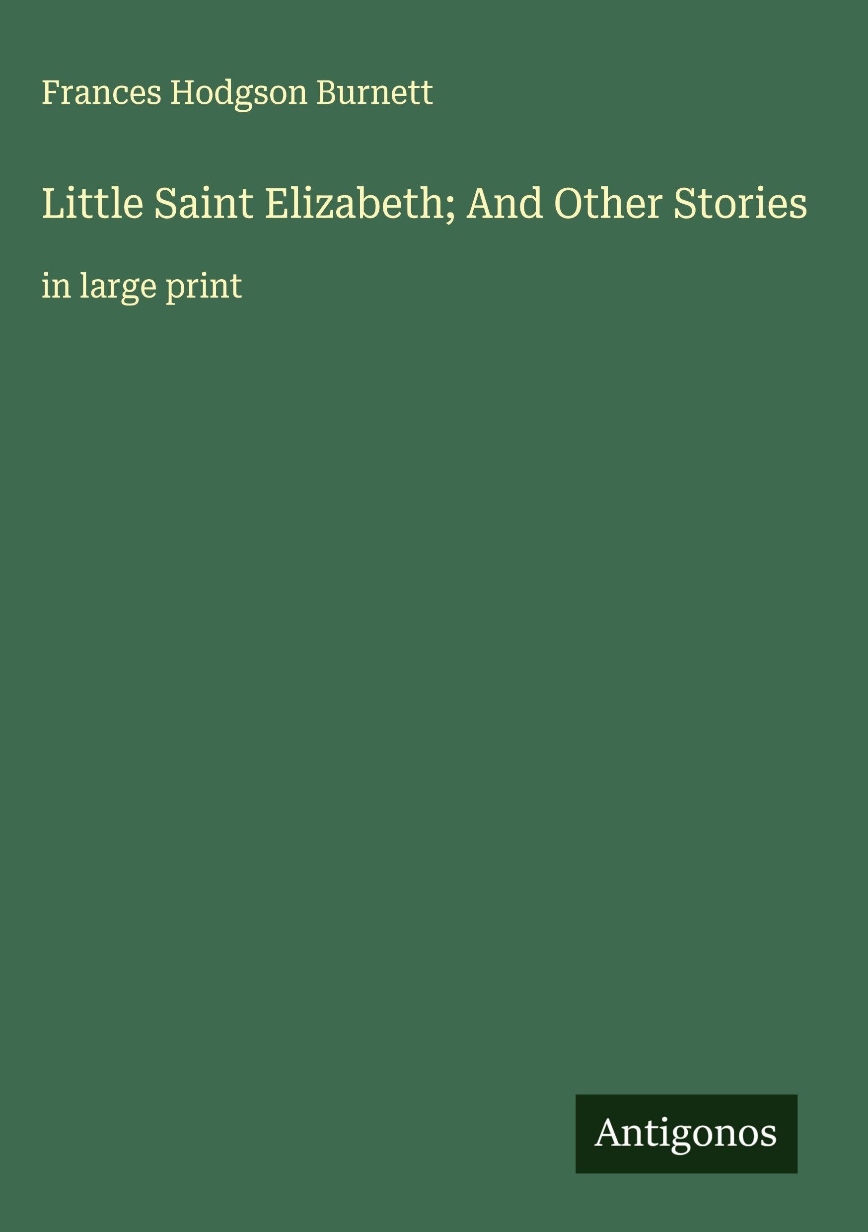 Little Saint Elizabeth; And Other Stories Classics