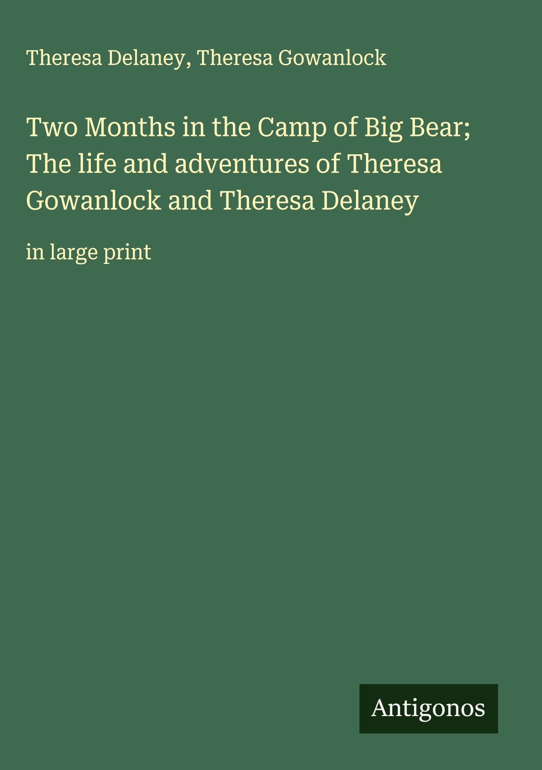 Two Months in the Camp of Big Bear; The life and adventures of Theresa Gowanlock and Theresa Delaney Classics